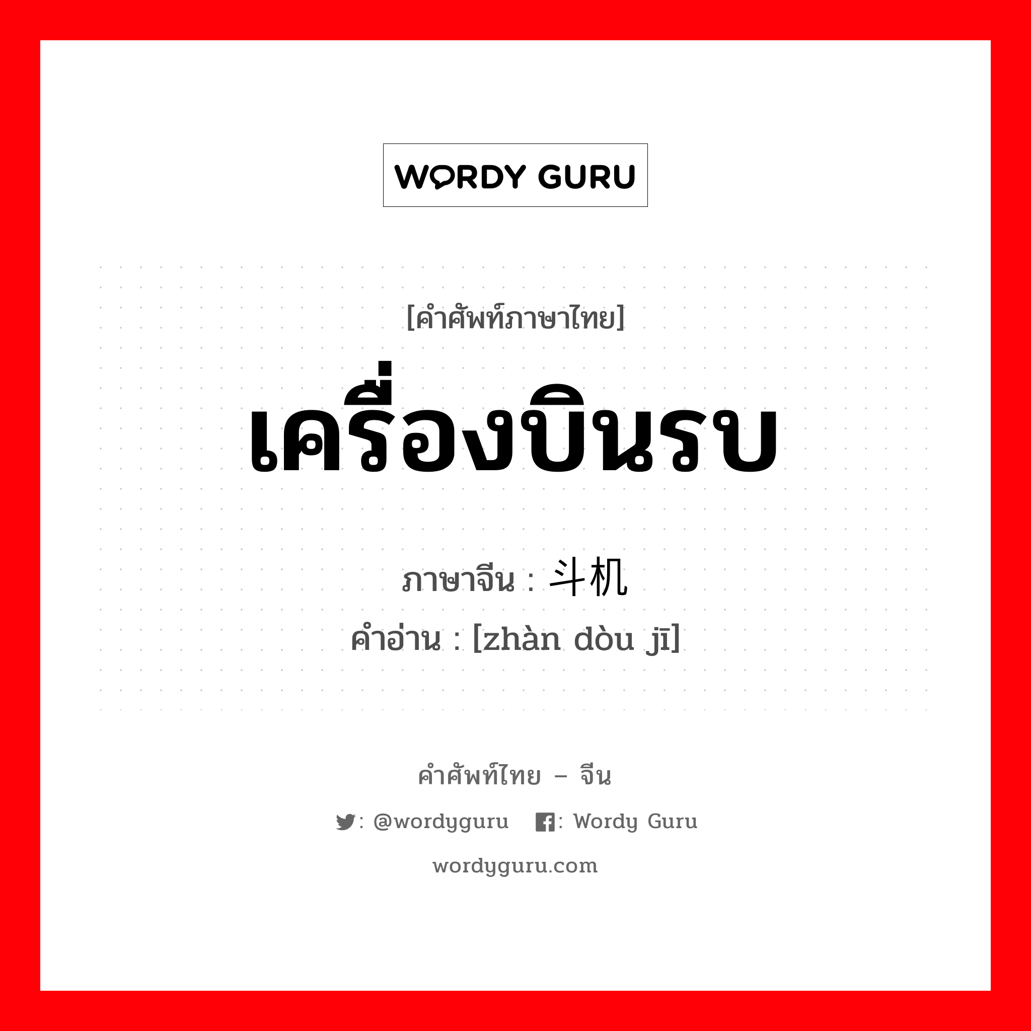 เครื่องบินรบ ภาษาจีนคืออะไร, คำศัพท์ภาษาไทย - จีน เครื่องบินรบ ภาษาจีน 战斗机 คำอ่าน [zhàn dòu jī]