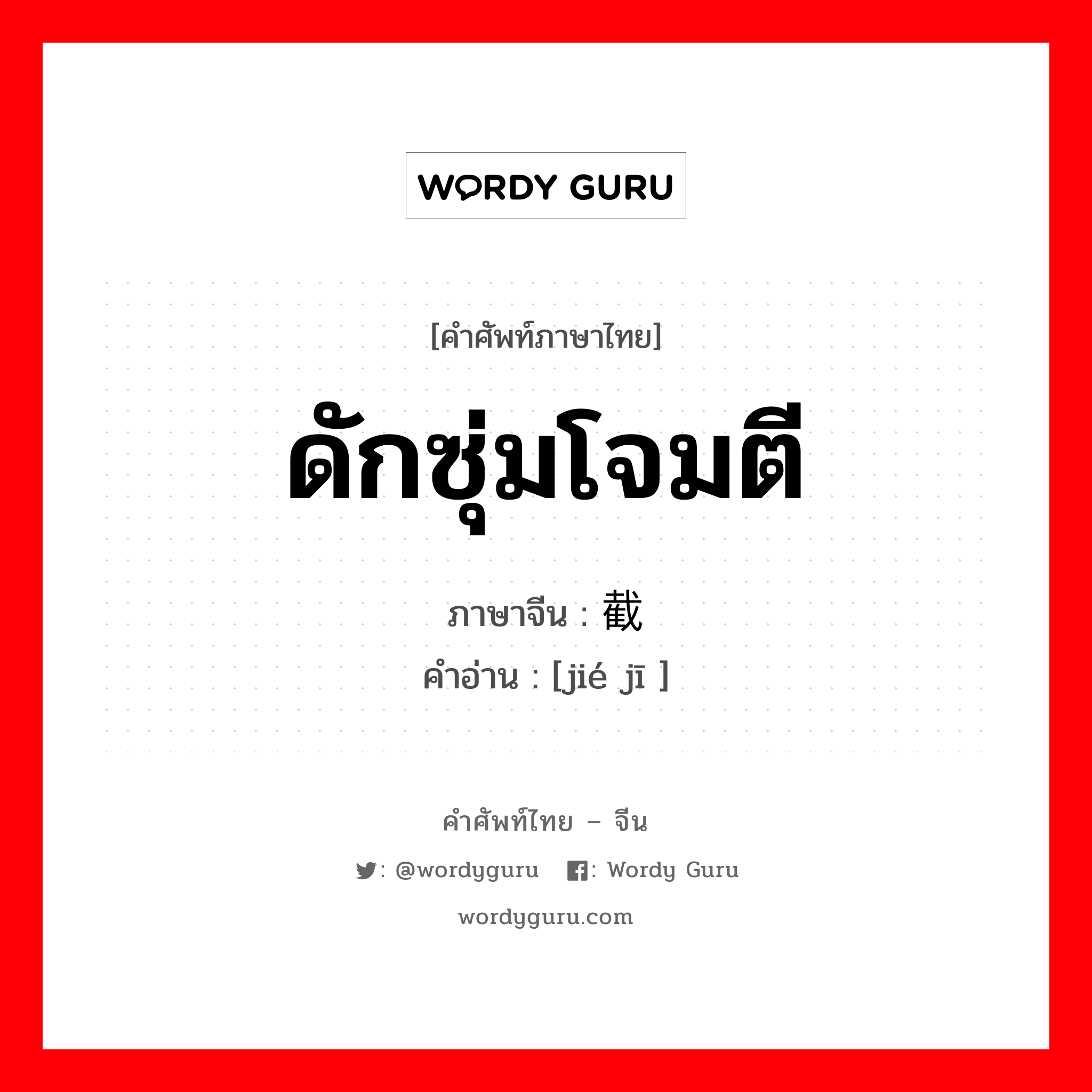 ดักซุ่มโจมตี ภาษาจีนคืออะไร, คำศัพท์ภาษาไทย - จีน ดักซุ่มโจมตี ภาษาจีน 截击 คำอ่าน [jié jī ]