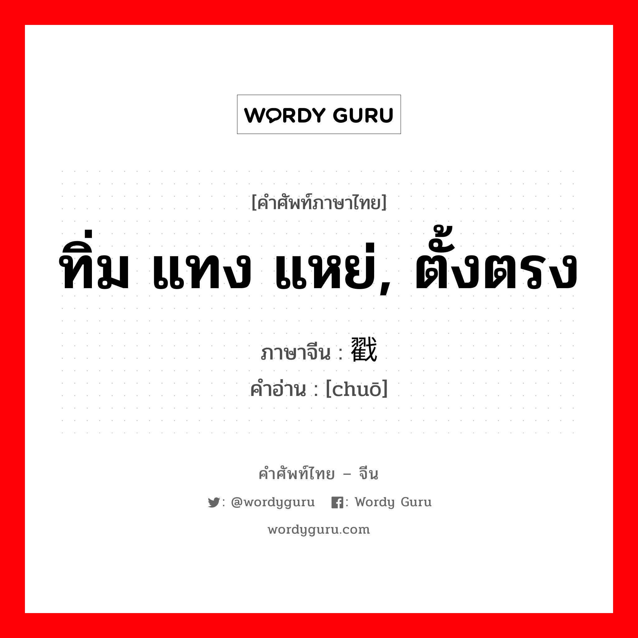 ทิ่ม แทง แหย่, ตั้งตรง ภาษาจีนคืออะไร, คำศัพท์ภาษาไทย - จีน ทิ่ม แทง แหย่, ตั้งตรง ภาษาจีน 戳 คำอ่าน [chuō]