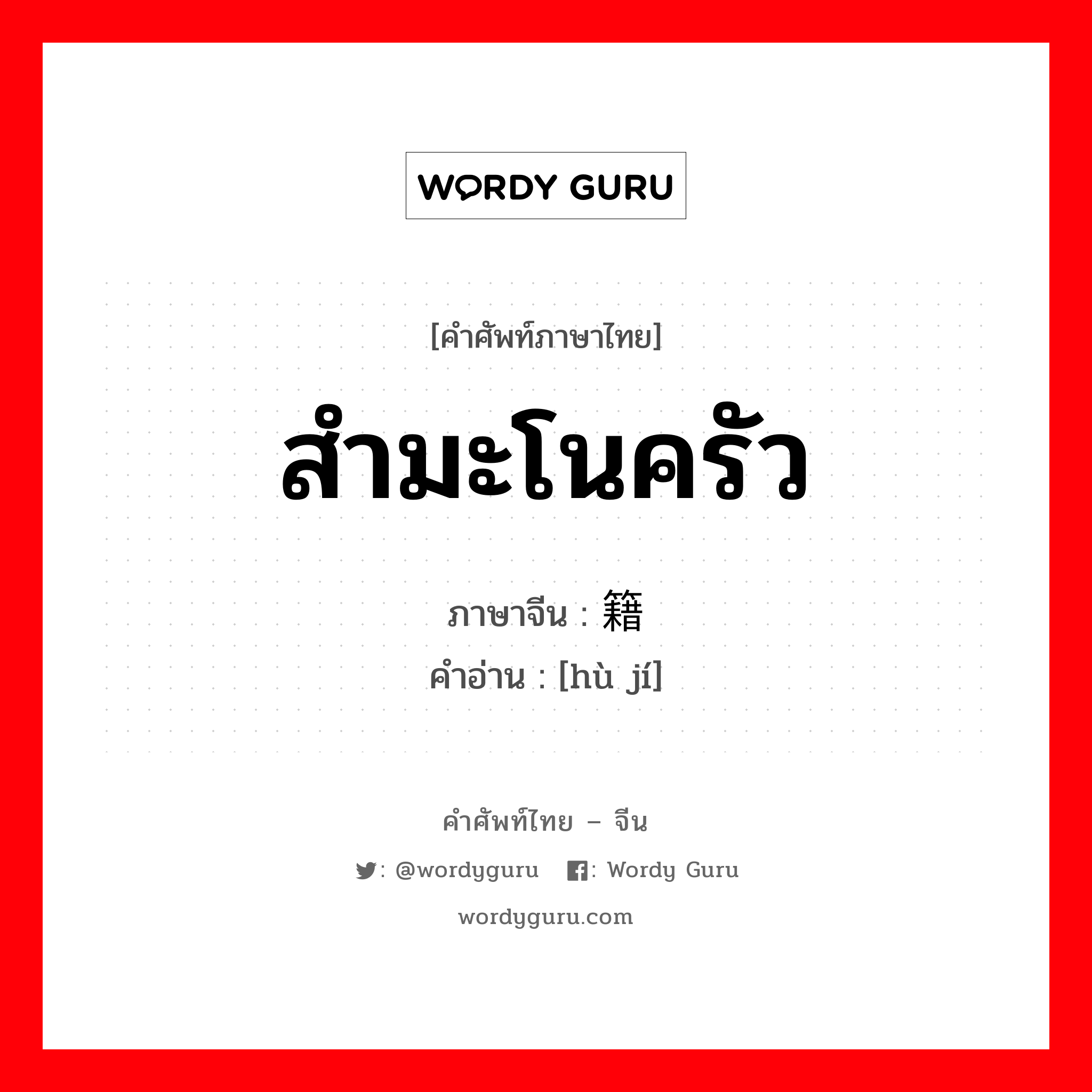 สำมะโนครัว ภาษาจีนคืออะไร, คำศัพท์ภาษาไทย - จีน สำมะโนครัว ภาษาจีน 户籍 คำอ่าน [hù jí]