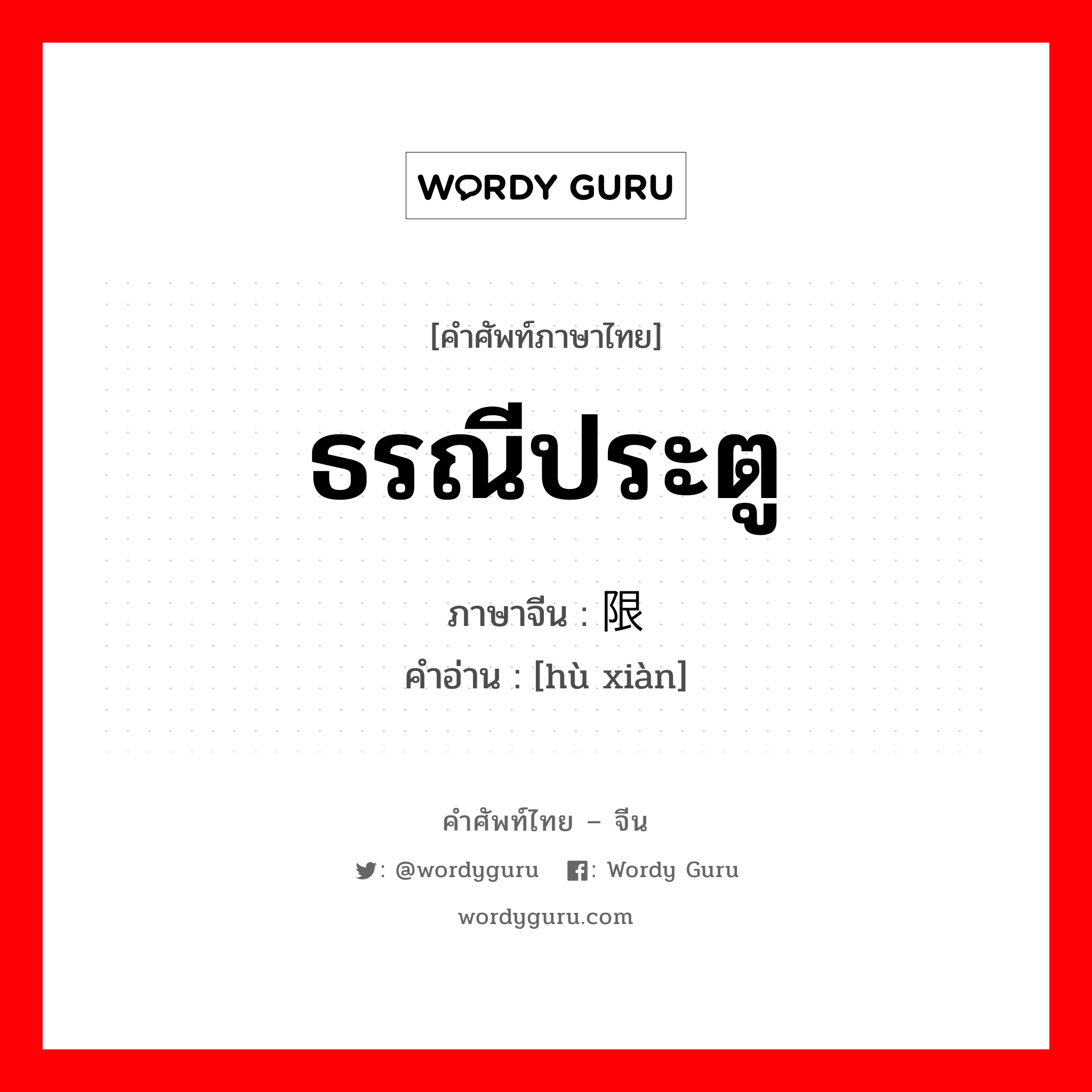 ธรณีประตู ภาษาจีนคืออะไร, คำศัพท์ภาษาไทย - จีน ธรณีประตู ภาษาจีน 户限 คำอ่าน [hù xiàn]