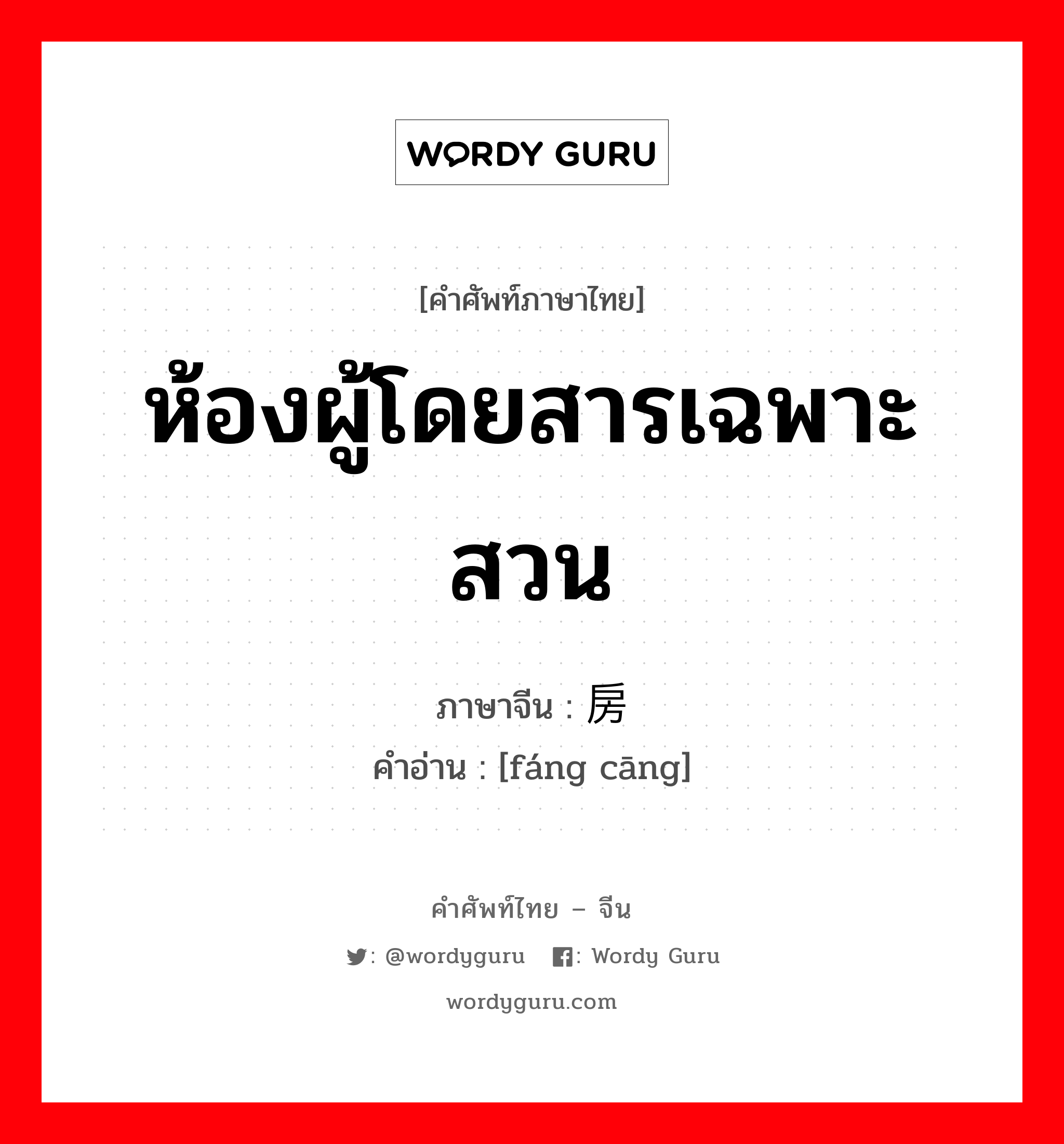 ห้องผู้โดยสารเฉพาะสวน ภาษาจีนคืออะไร, คำศัพท์ภาษาไทย - จีน ห้องผู้โดยสารเฉพาะสวน ภาษาจีน 房舱 คำอ่าน [fáng cāng]