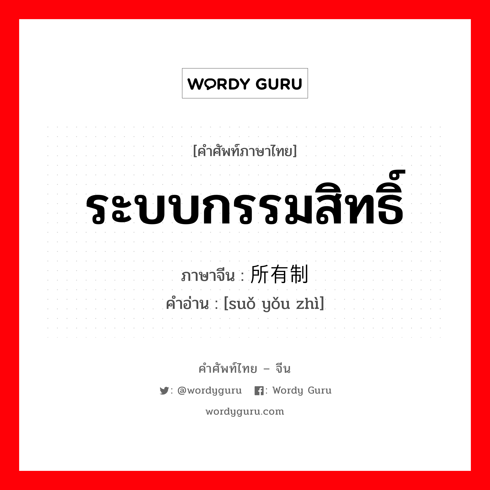 ระบบกรรมสิทธิ์ ภาษาจีนคืออะไร, คำศัพท์ภาษาไทย - จีน ระบบกรรมสิทธิ์ ภาษาจีน 所有制 คำอ่าน [suǒ yǒu zhì]