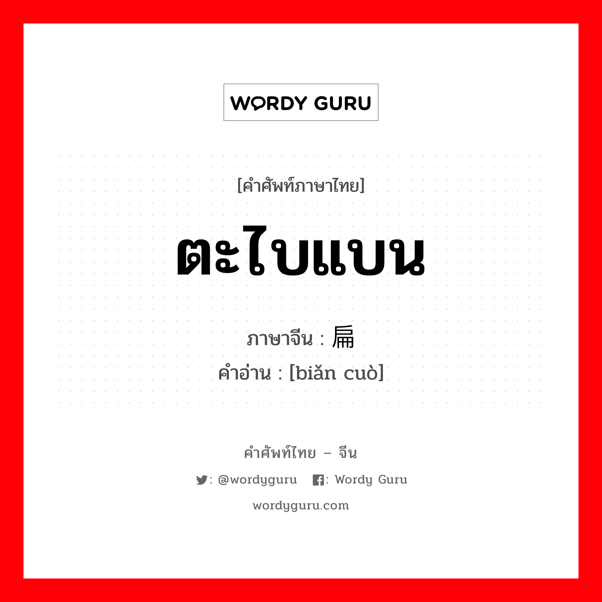 ตะไบแบน ภาษาจีนคืออะไร, คำศัพท์ภาษาไทย - จีน ตะไบแบน ภาษาจีน 扁锉 คำอ่าน [biǎn cuò]