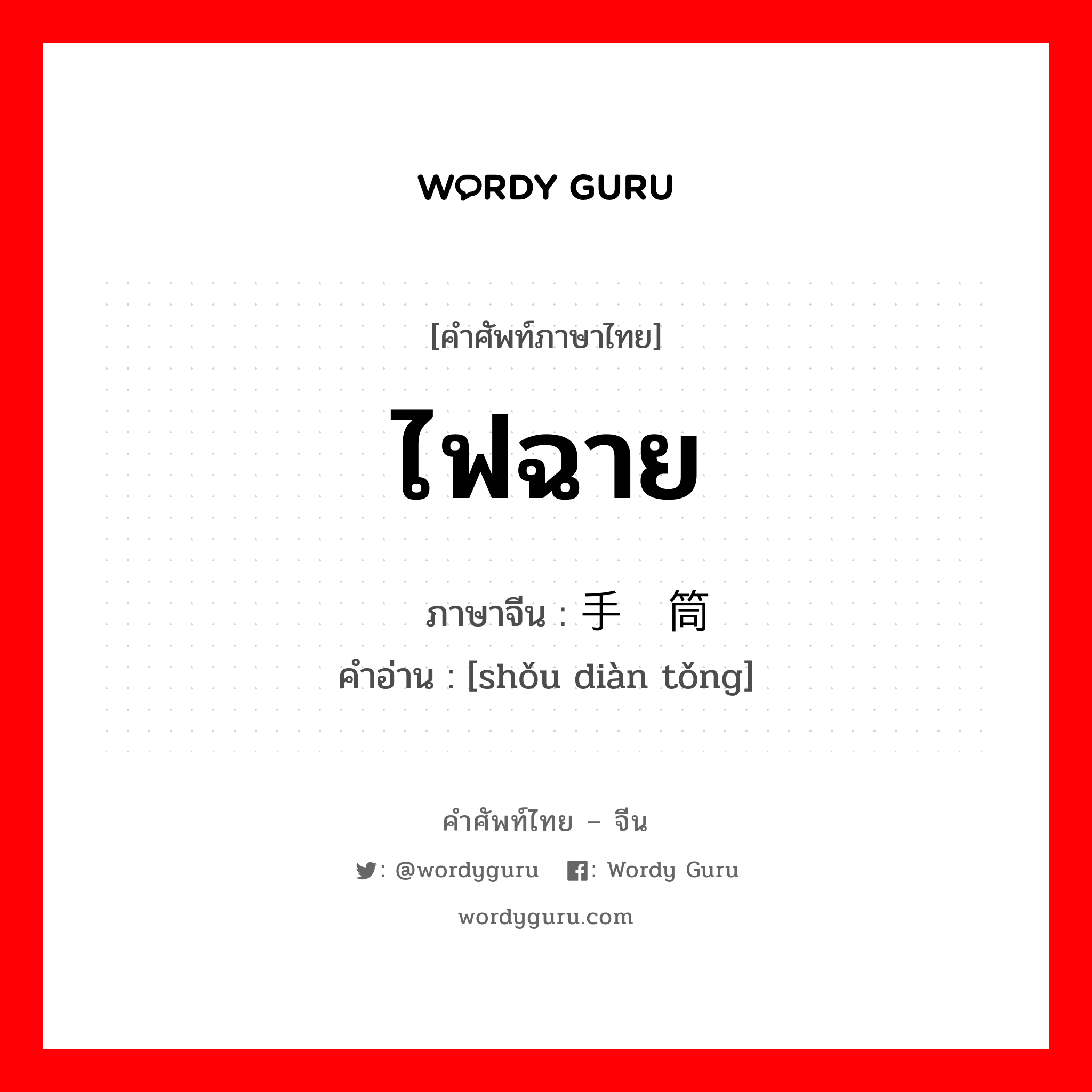 ไฟฉาย ภาษาจีนคืออะไร, คำศัพท์ภาษาไทย - จีน ไฟฉาย ภาษาจีน 手电筒 คำอ่าน [shǒu diàn tǒng]