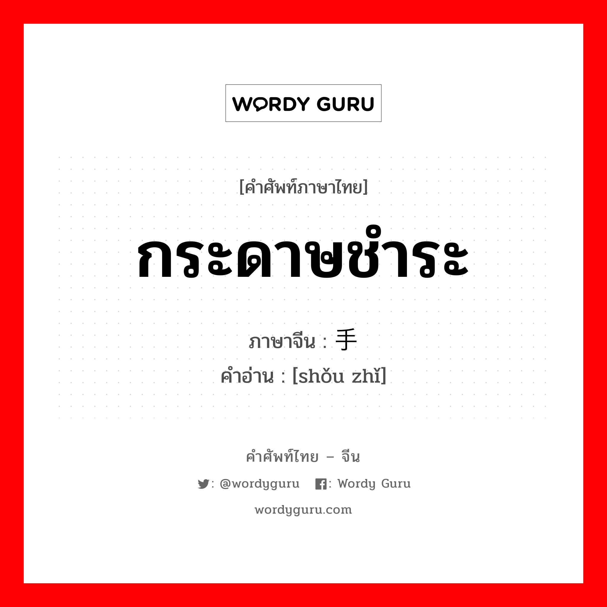 กระดาษชำระ ภาษาจีนคืออะไร, คำศัพท์ภาษาไทย - จีน กระดาษชำระ ภาษาจีน 手纸 คำอ่าน [shǒu zhǐ]