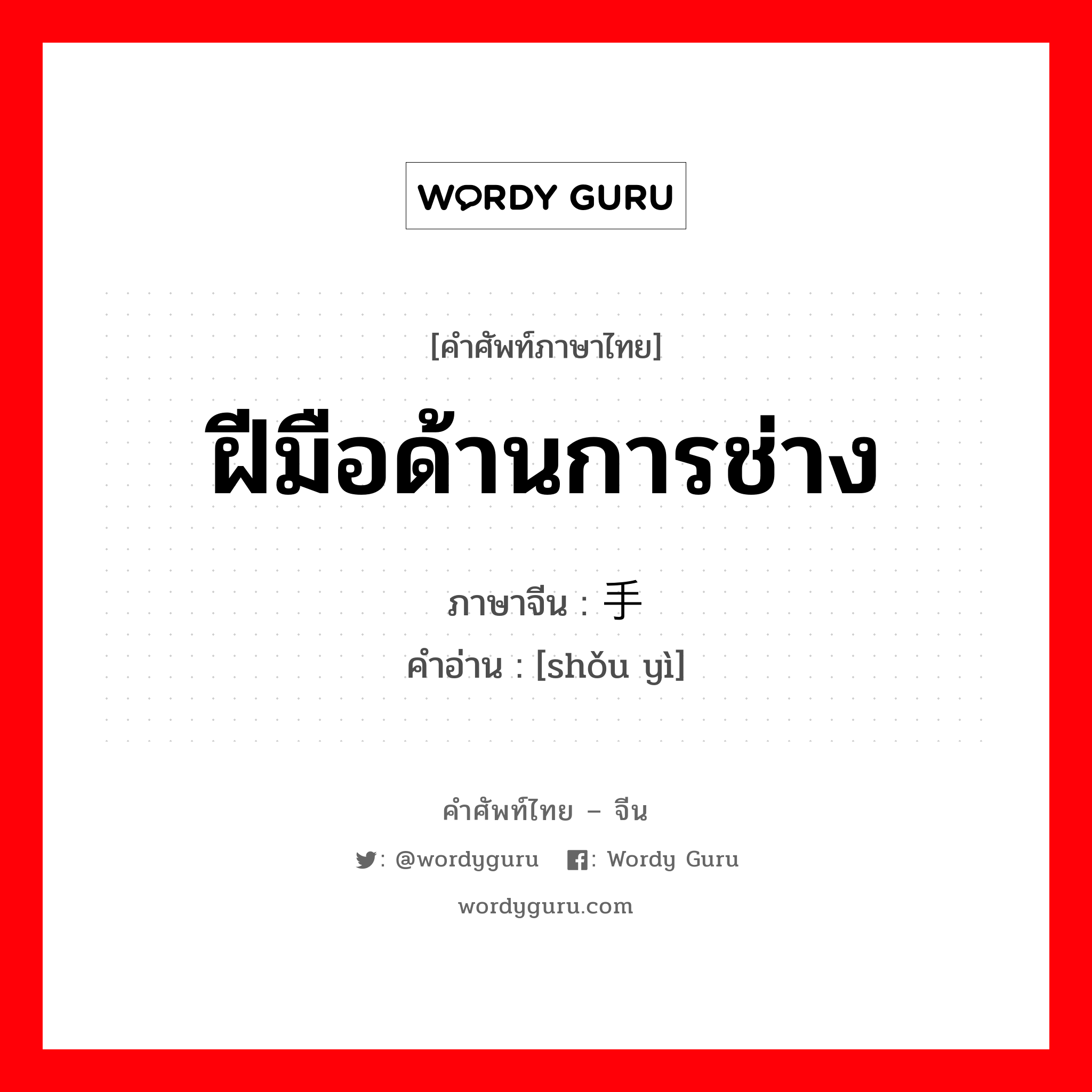 ฝีมือด้านการช่าง ภาษาจีนคืออะไร, คำศัพท์ภาษาไทย - จีน ฝีมือด้านการช่าง ภาษาจีน 手艺 คำอ่าน [shǒu yì]