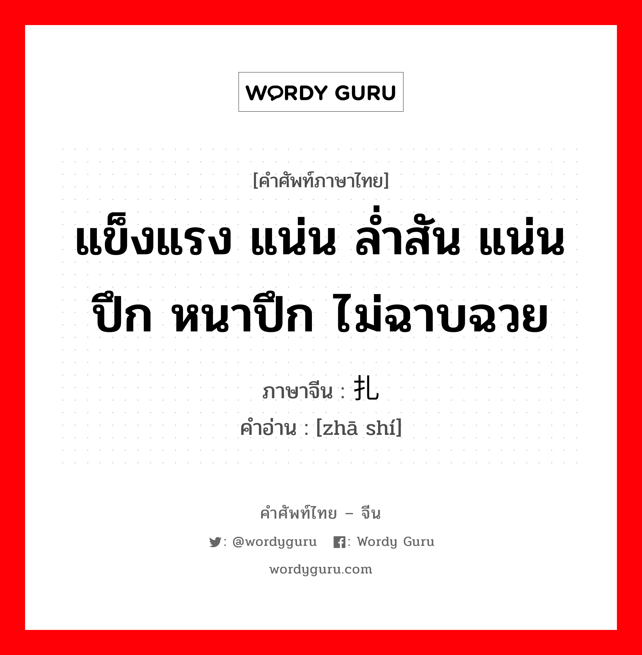 แข็งแรง แน่น ล่ำสัน แน่นปึก หนาปึก ไม่ฉาบฉวย ภาษาจีนคืออะไร, คำศัพท์ภาษาไทย - จีน แข็งแรง แน่น ล่ำสัน แน่นปึก หนาปึก ไม่ฉาบฉวย ภาษาจีน 扎实 คำอ่าน [zhā shí]