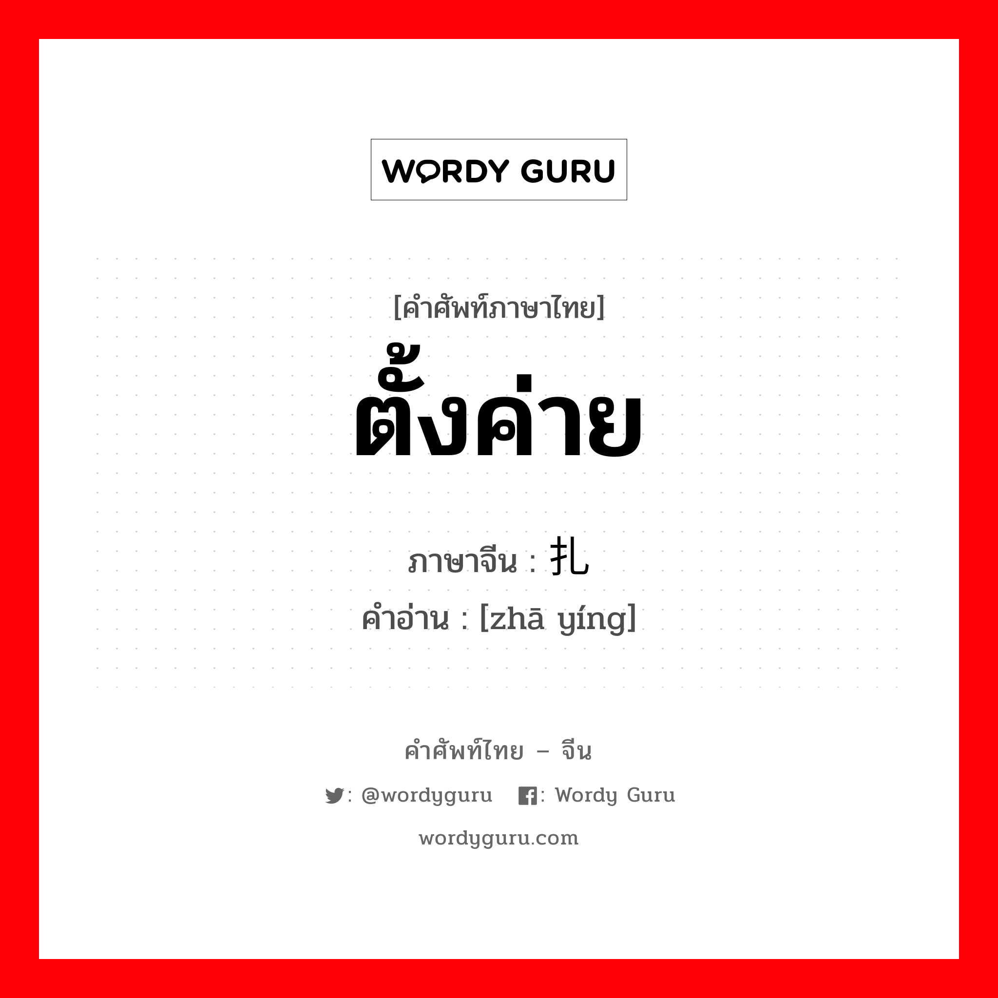 ตั้งค่าย ภาษาจีนคืออะไร, คำศัพท์ภาษาไทย - จีน ตั้งค่าย ภาษาจีน 扎营 คำอ่าน [zhā yíng]