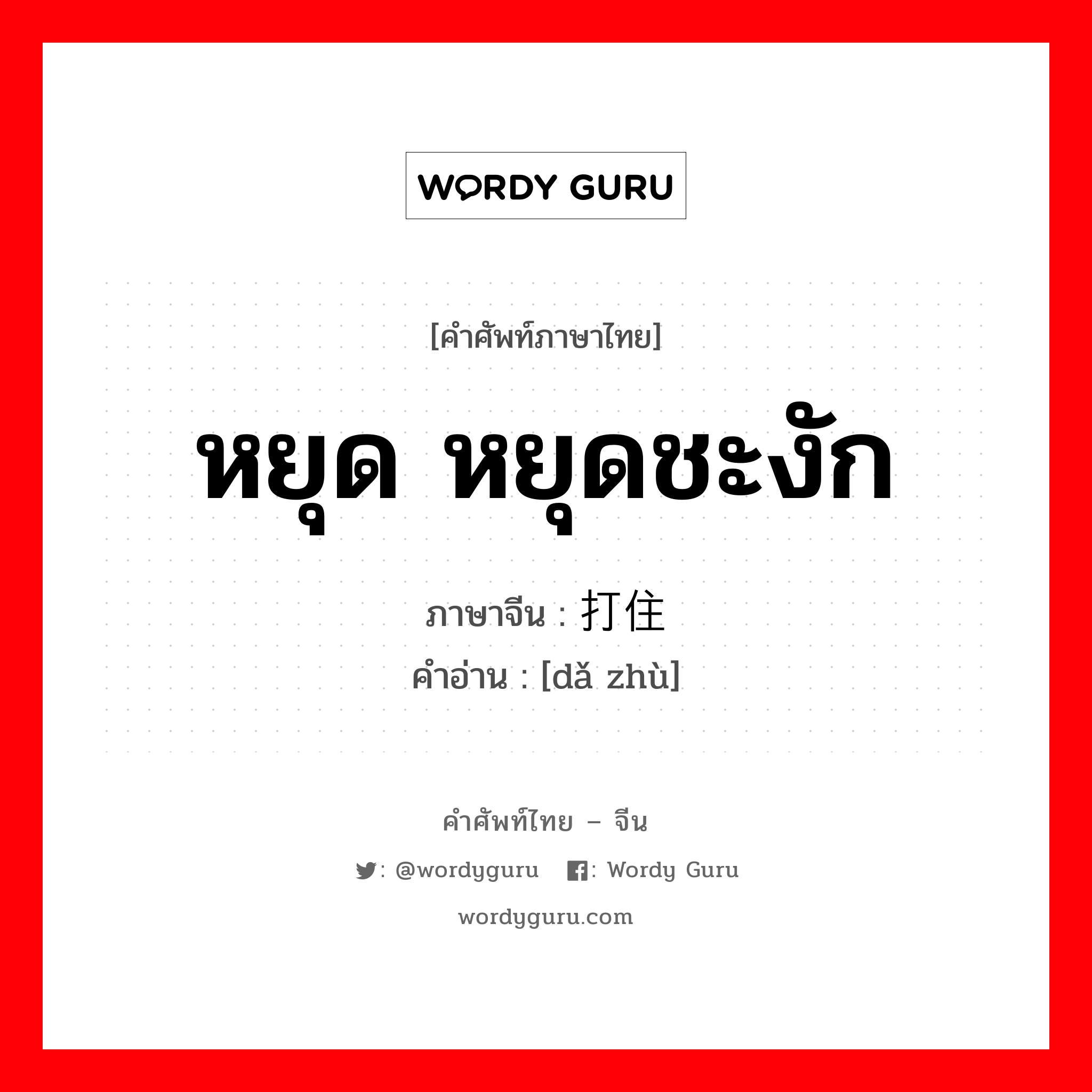 หยุด หยุดชะงัก ภาษาจีนคืออะไร, คำศัพท์ภาษาไทย - จีน หยุด หยุดชะงัก ภาษาจีน 打住 คำอ่าน [dǎ zhù]