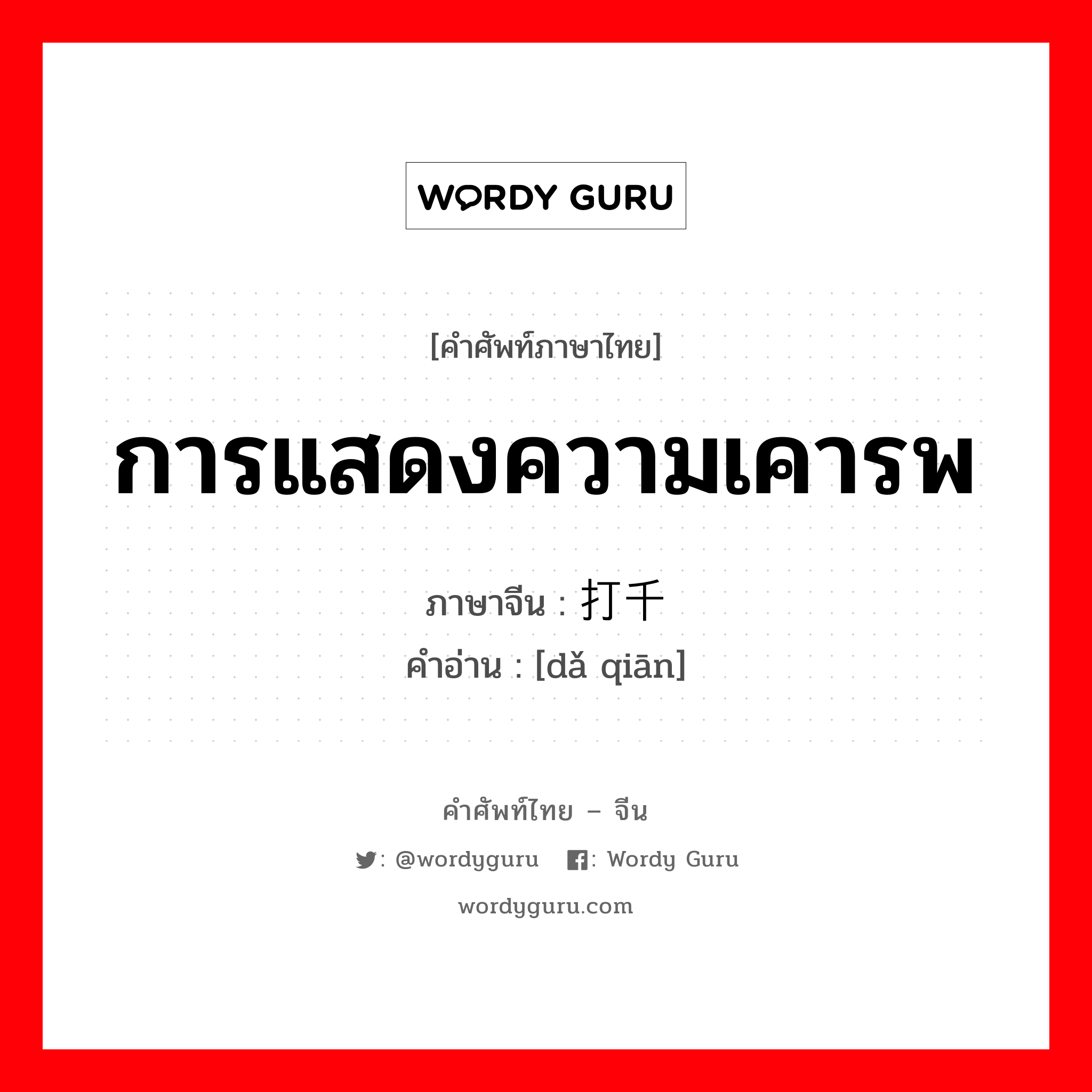 การแสดงความเคารพ ภาษาจีนคืออะไร, คำศัพท์ภาษาไทย - จีน การแสดงความเคารพ ภาษาจีน 打千 คำอ่าน [dǎ qiān]