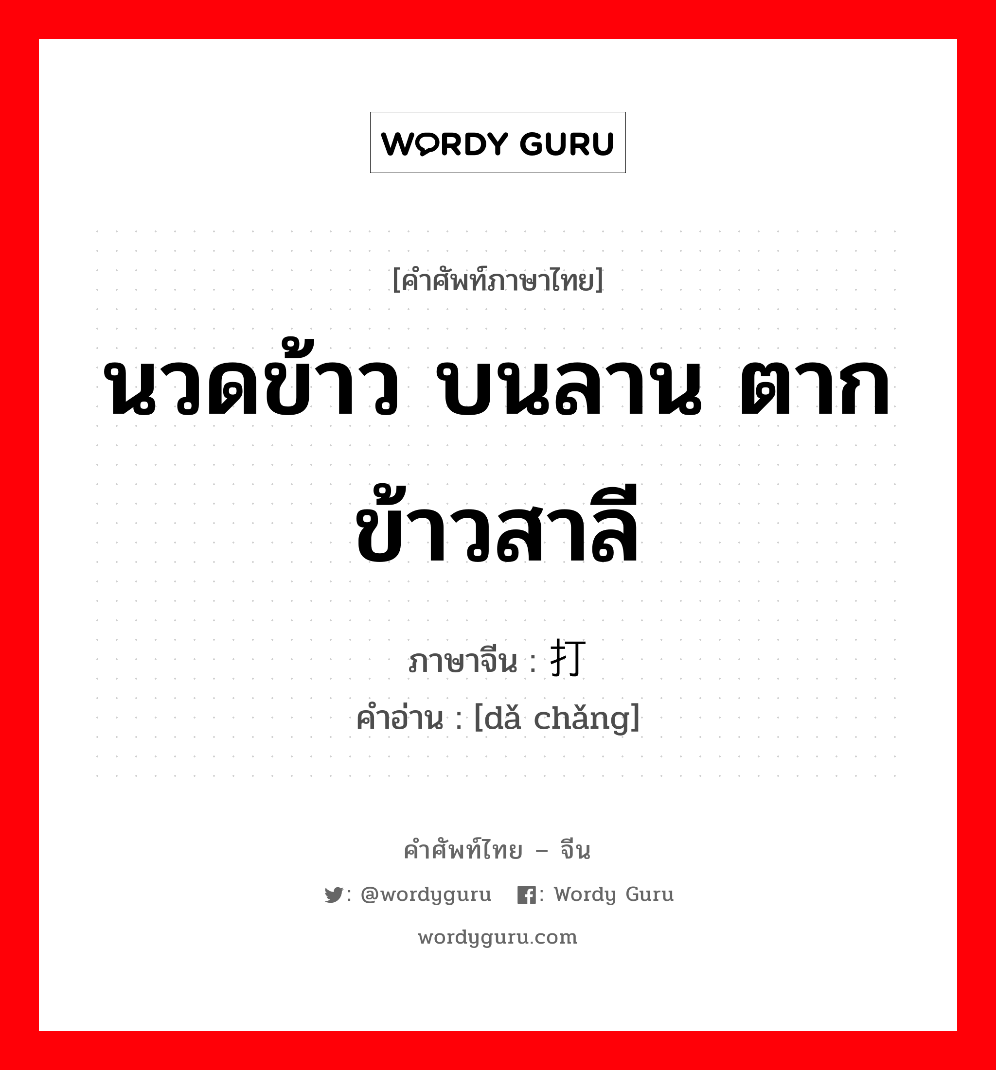 นวดข้าว บนลาน ตากข้าวสาลี ภาษาจีนคืออะไร, คำศัพท์ภาษาไทย - จีน นวดข้าว บนลาน ตากข้าวสาลี ภาษาจีน 打场 คำอ่าน [dǎ chǎng]