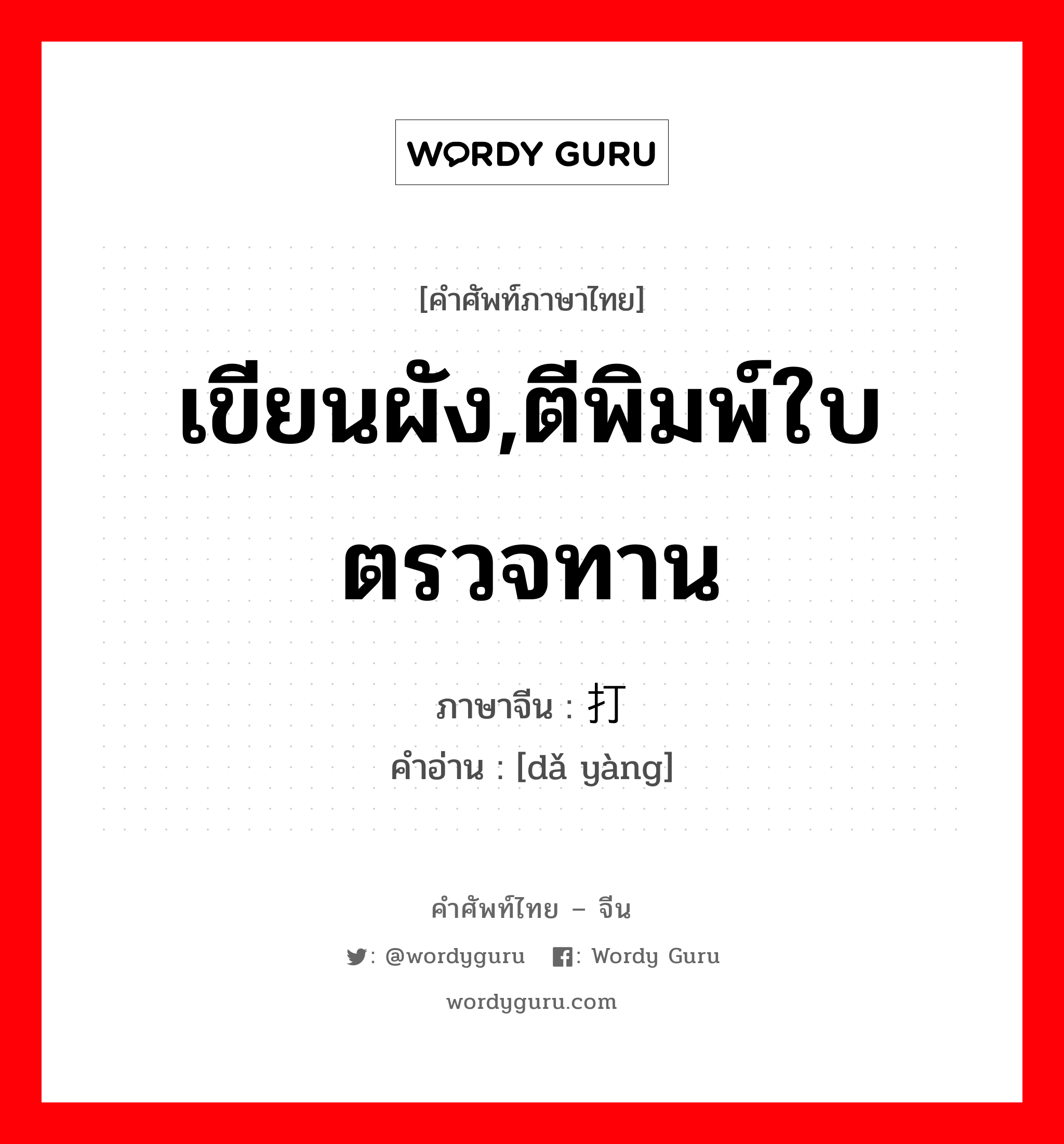 เขียนผัง,ตีพิมพ์ใบตรวจทาน ภาษาจีนคืออะไร, คำศัพท์ภาษาไทย - จีน เขียนผัง,ตีพิมพ์ใบตรวจทาน ภาษาจีน 打样 คำอ่าน [dǎ yàng]