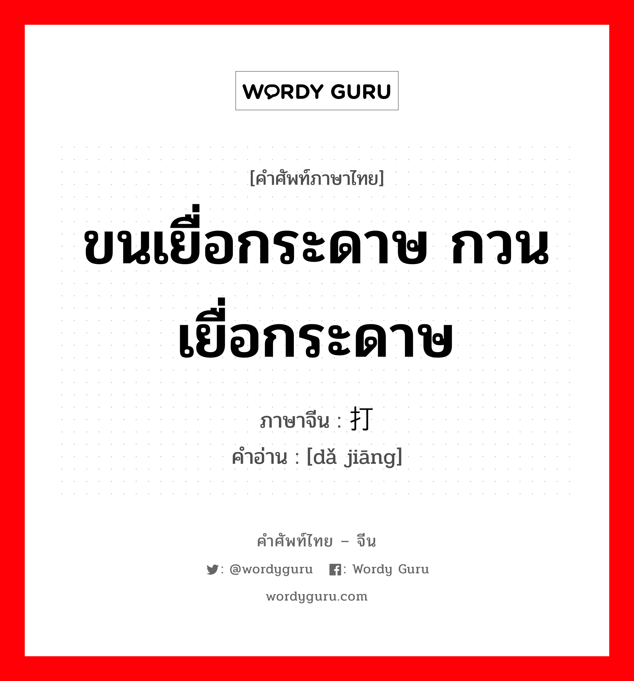 ขนเยื่อกระดาษ กวนเยื่อกระดาษ ภาษาจีนคืออะไร, คำศัพท์ภาษาไทย - จีน ขนเยื่อกระดาษ กวนเยื่อกระดาษ ภาษาจีน 打浆 คำอ่าน [dǎ jiāng]