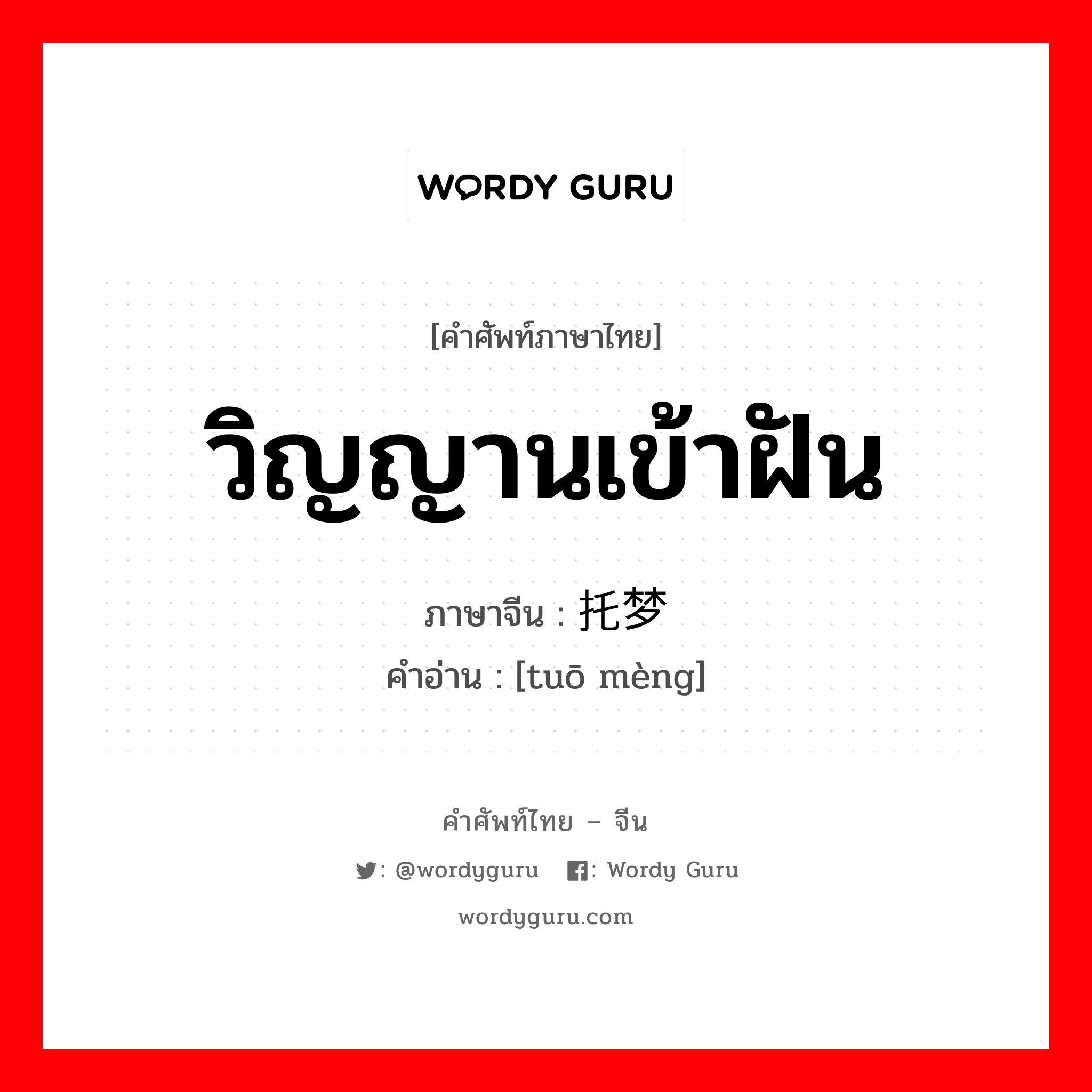 วิญญานเข้าฝัน ภาษาจีนคืออะไร, คำศัพท์ภาษาไทย - จีน วิญญานเข้าฝัน ภาษาจีน 托梦 คำอ่าน [tuō mèng]