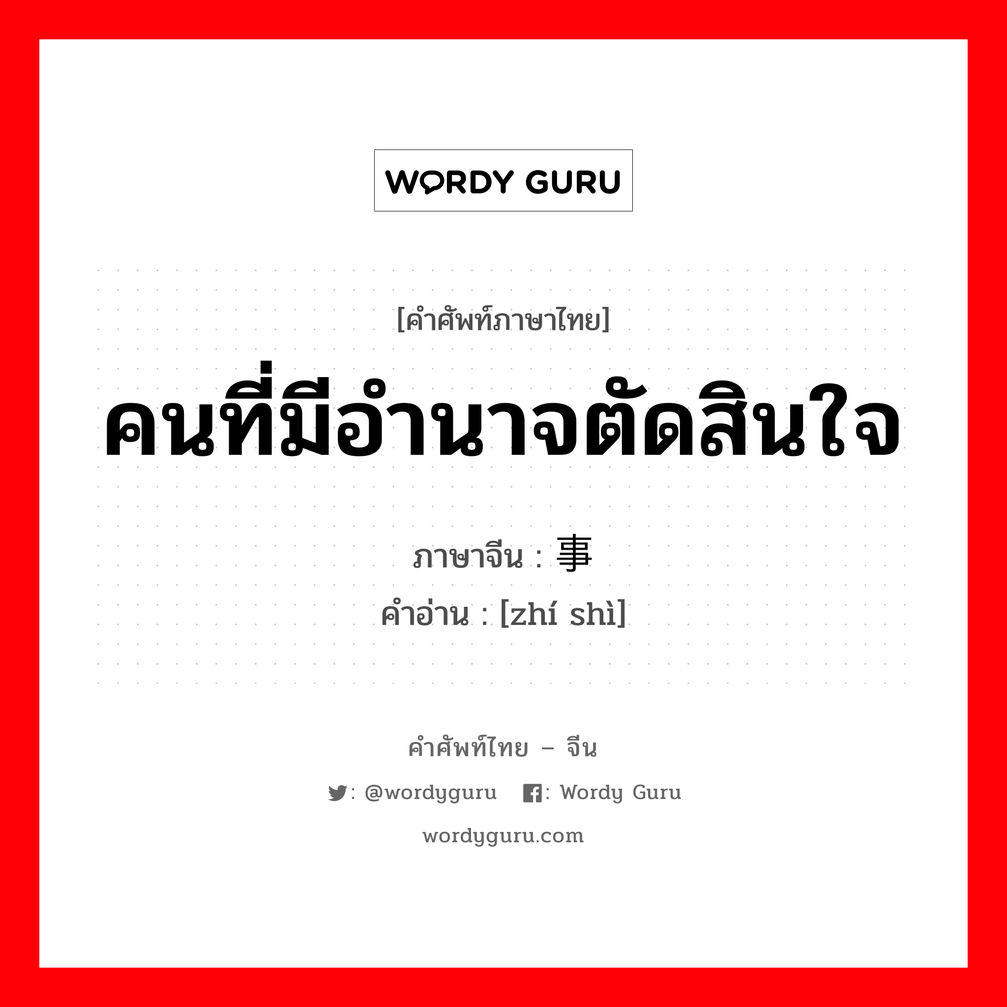 คนที่มีอำนาจตัดสินใจ ภาษาจีนคืออะไร, คำศัพท์ภาษาไทย - จีน คนที่มีอำนาจตัดสินใจ ภาษาจีน 执事 คำอ่าน [zhí shì]