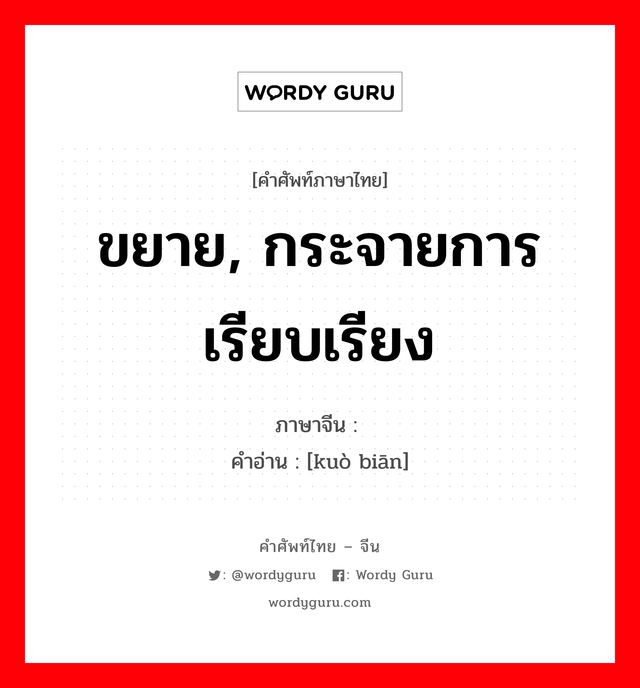 ขยาย, กระจายการเรียบเรียง ภาษาจีนคืออะไร, คำศัพท์ภาษาไทย - จีน ขยาย, กระจายการเรียบเรียง ภาษาจีน 扩编 คำอ่าน [kuò biān]