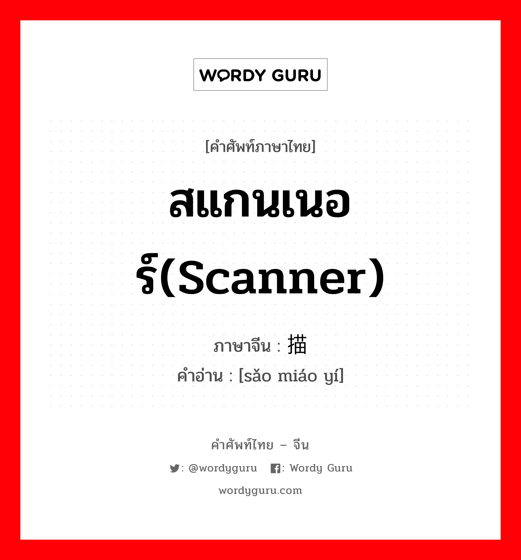 สแกนเนอร์(scanner) ภาษาจีนคืออะไร, คำศัพท์ภาษาไทย - จีน สแกนเนอร์(scanner) ภาษาจีน 扫描仪 คำอ่าน [sǎo miáo yí]