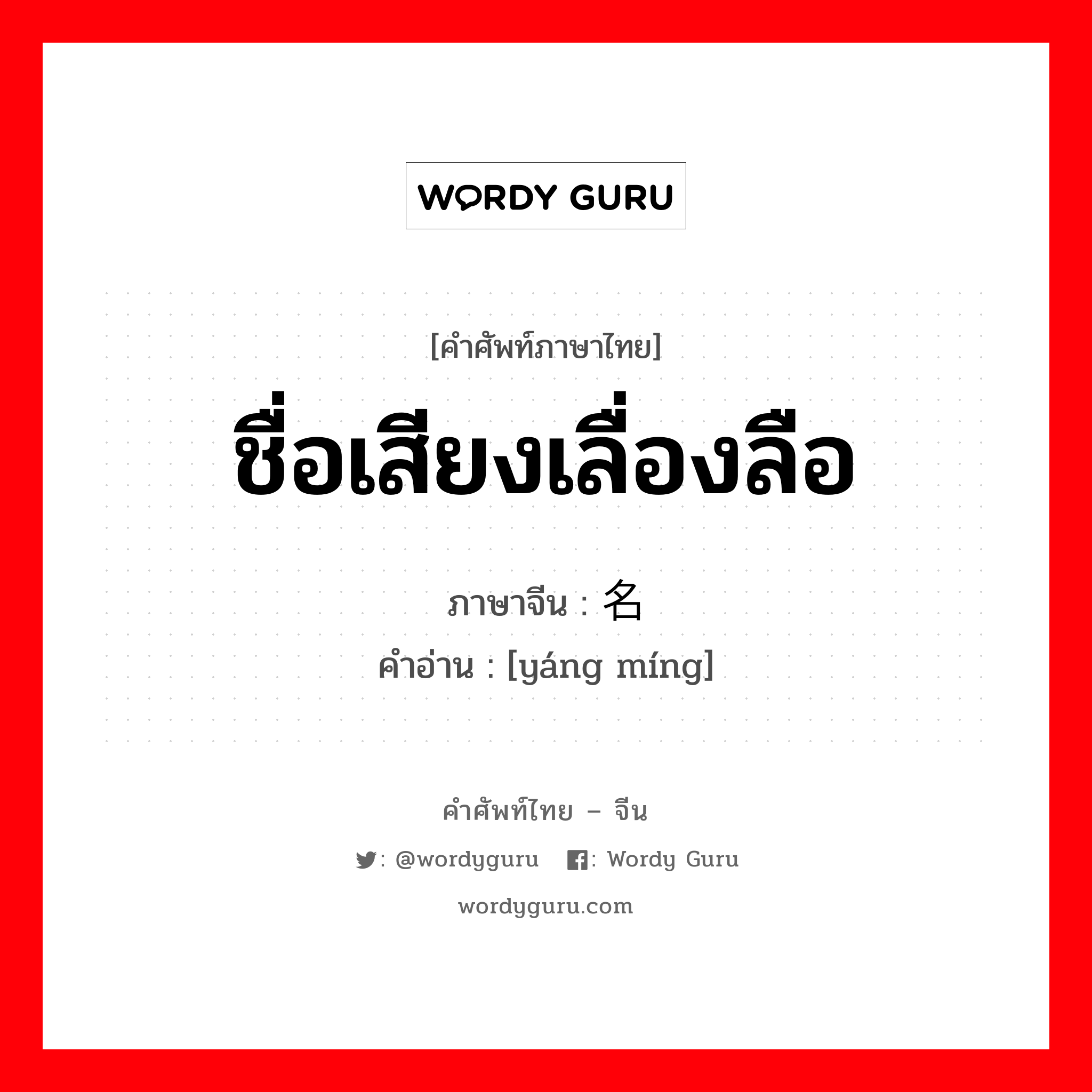 ชื่อเสียงเลื่องลือ ภาษาจีนคืออะไร, คำศัพท์ภาษาไทย - จีน ชื่อเสียงเลื่องลือ ภาษาจีน 扬名 คำอ่าน [yáng míng]