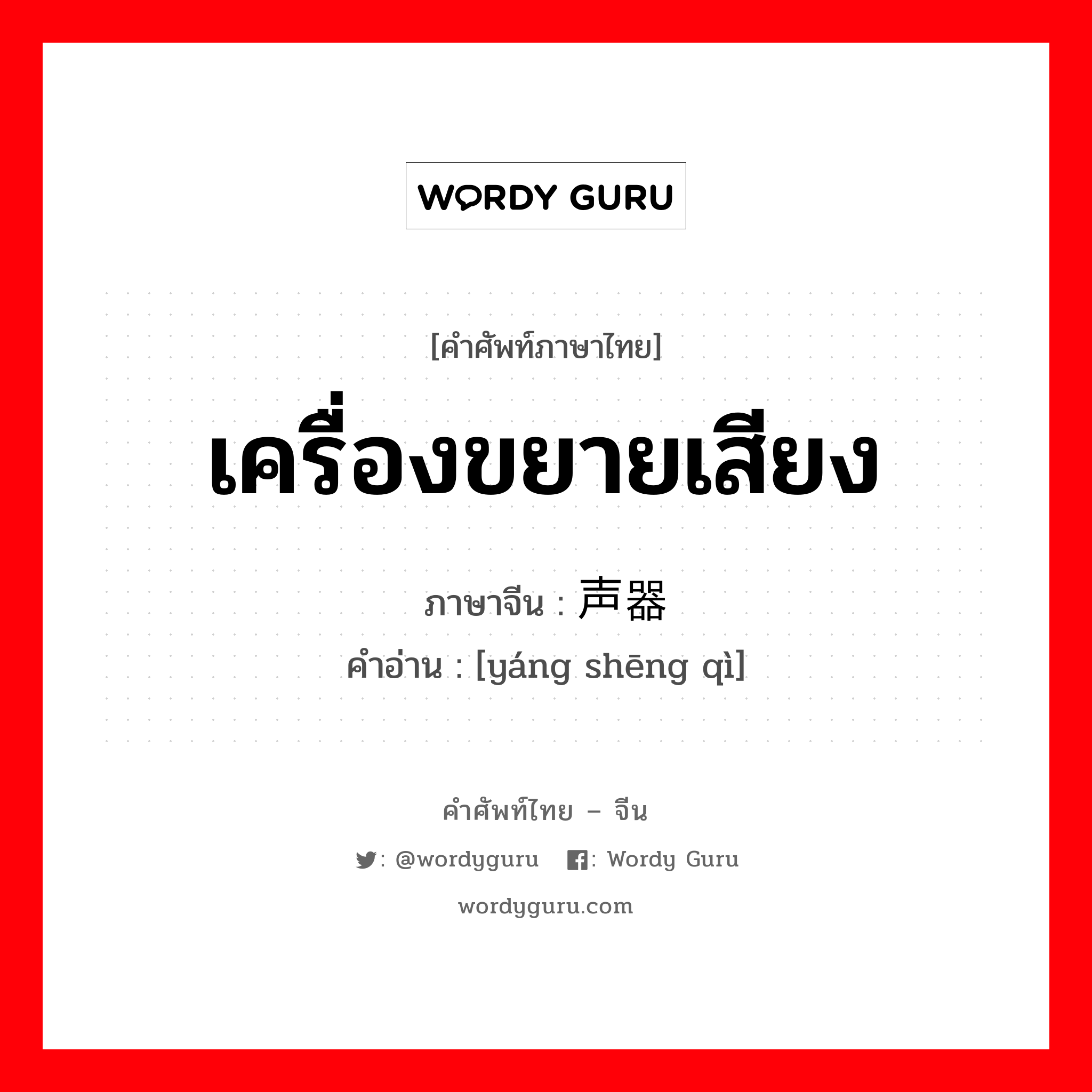 เครื่องขยายเสียง ภาษาจีนคืออะไร, คำศัพท์ภาษาไทย - จีน เครื่องขยายเสียง ภาษาจีน 扬声器 คำอ่าน [yáng shēng qì]