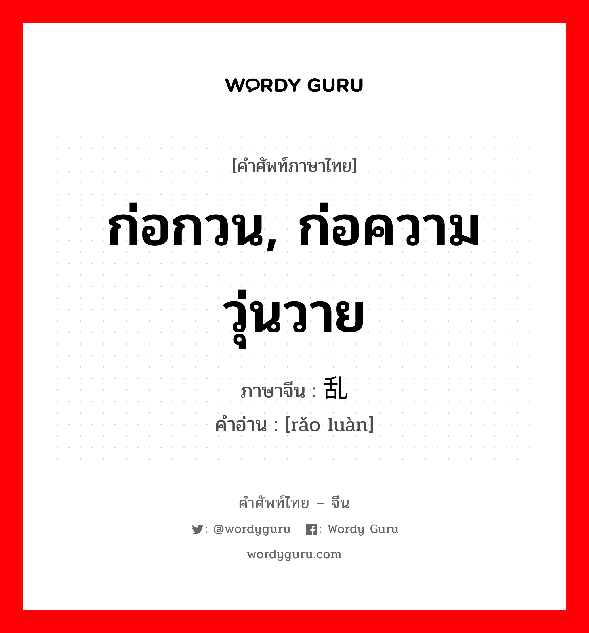 ก่อกวน, ก่อความวุ่นวาย ภาษาจีนคืออะไร, คำศัพท์ภาษาไทย - จีน ก่อกวน, ก่อความวุ่นวาย ภาษาจีน 扰乱 คำอ่าน [rǎo luàn]