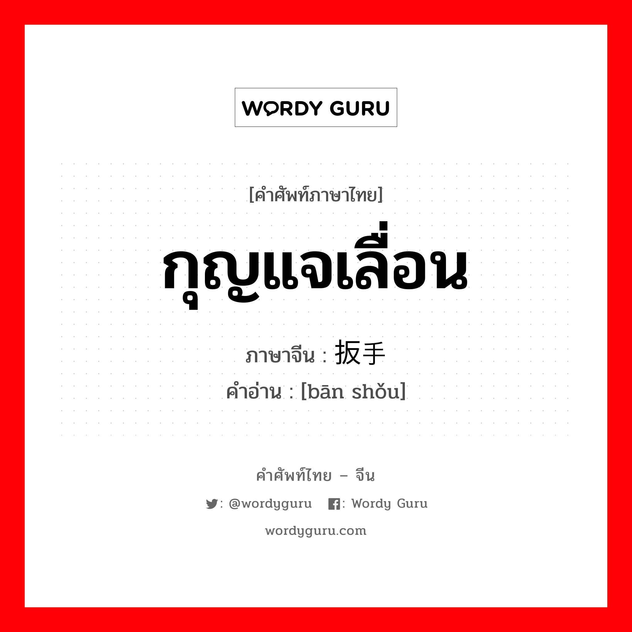 กุญแจเลื่อน ภาษาจีนคืออะไร, คำศัพท์ภาษาไทย - จีน กุญแจเลื่อน ภาษาจีน 扳手 คำอ่าน [bān shǒu]