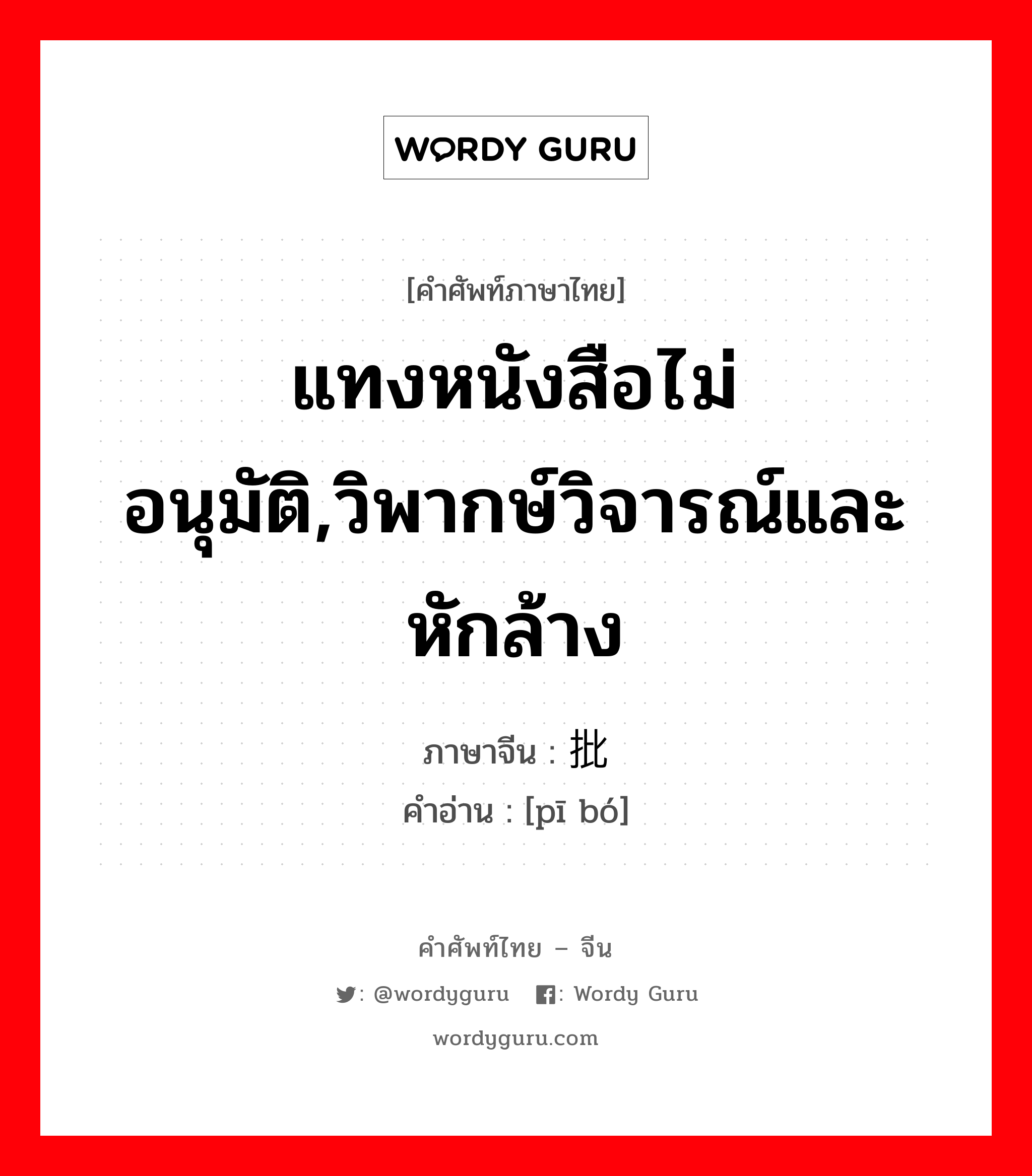 แทงหนังสือไม่อนุมัติ,วิพากษ์วิจารณ์และหักล้าง ภาษาจีนคืออะไร, คำศัพท์ภาษาไทย - จีน แทงหนังสือไม่อนุมัติ,วิพากษ์วิจารณ์และหักล้าง ภาษาจีน 批驳 คำอ่าน [pī bó]