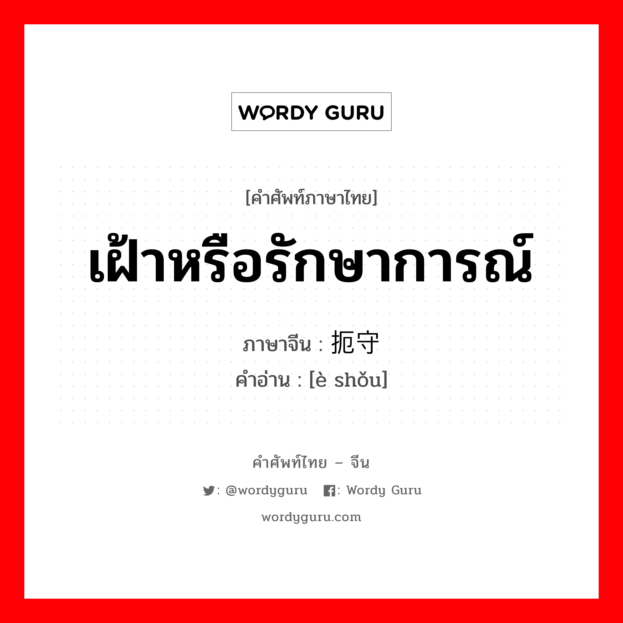 เฝ้าหรือรักษาการณ์ ภาษาจีนคืออะไร, คำศัพท์ภาษาไทย - จีน เฝ้าหรือรักษาการณ์ ภาษาจีน 扼守 คำอ่าน [è shǒu]