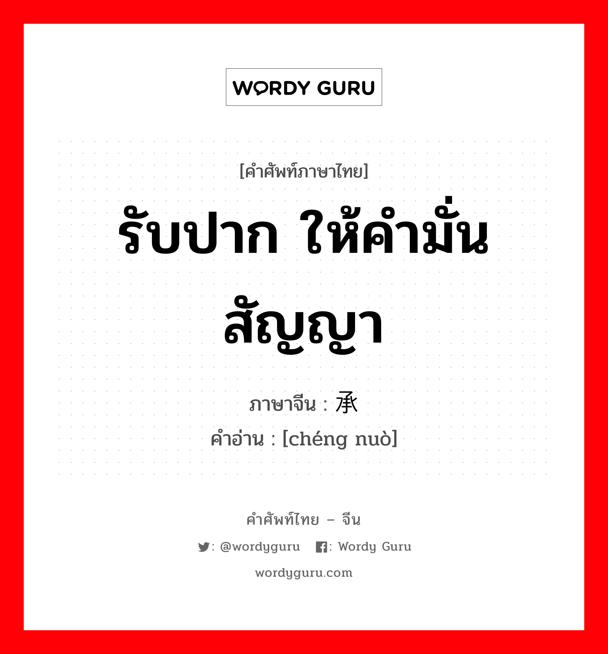 รับปาก ให้คำมั่นสัญญา ภาษาจีนคืออะไร, คำศัพท์ภาษาไทย - จีน รับปาก ให้คำมั่นสัญญา ภาษาจีน 承诺 คำอ่าน [chéng nuò]