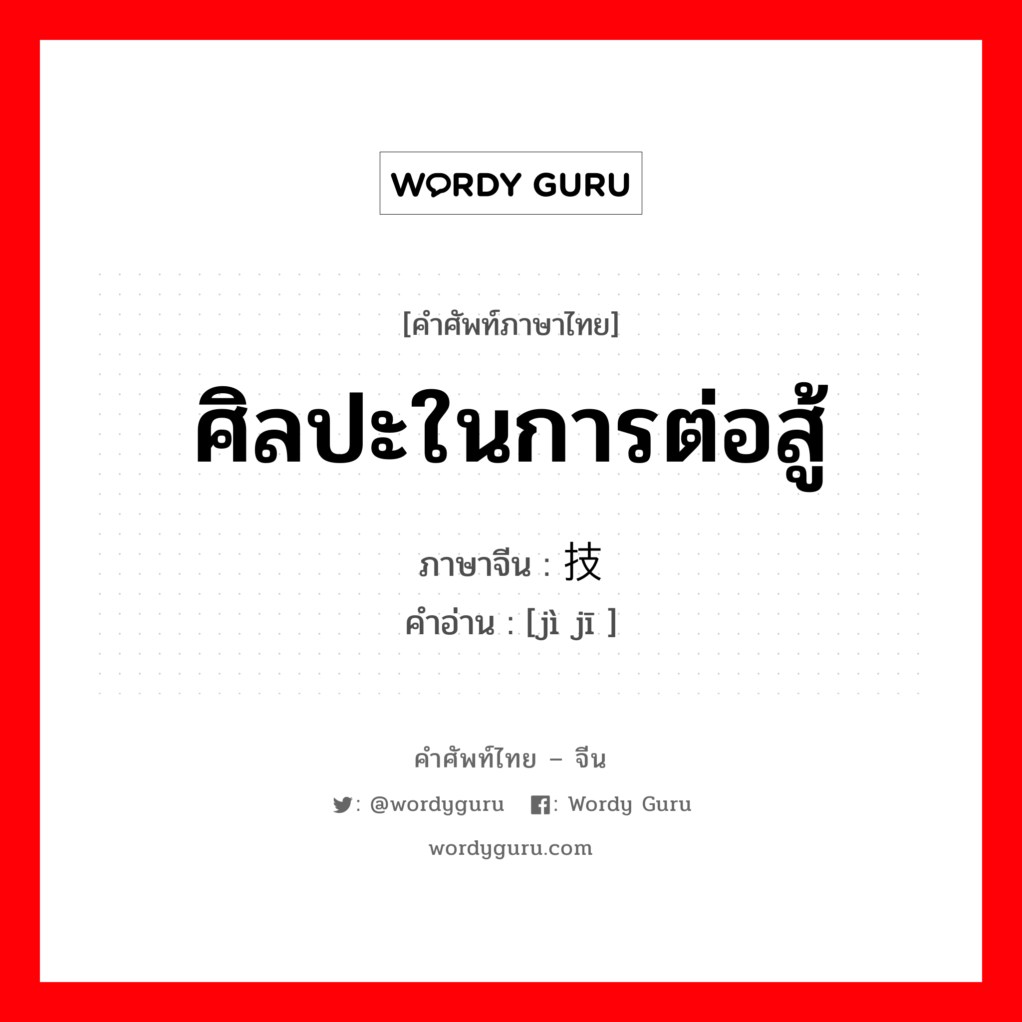 ศิลปะในการต่อสู้ ภาษาจีนคืออะไร, คำศัพท์ภาษาไทย - จีน ศิลปะในการต่อสู้ ภาษาจีน 技击 คำอ่าน [jì jī ]