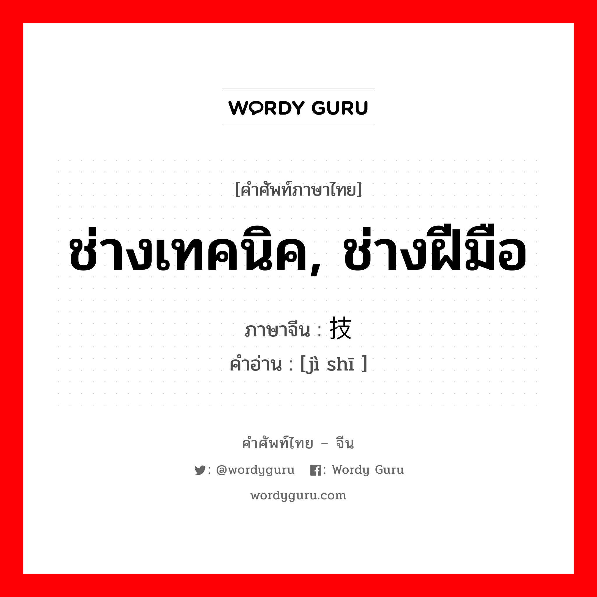 ช่างเทคนิค, ช่างฝีมือ ภาษาจีนคืออะไร, คำศัพท์ภาษาไทย - จีน ช่างเทคนิค, ช่างฝีมือ ภาษาจีน 技师 คำอ่าน [jì shī ]