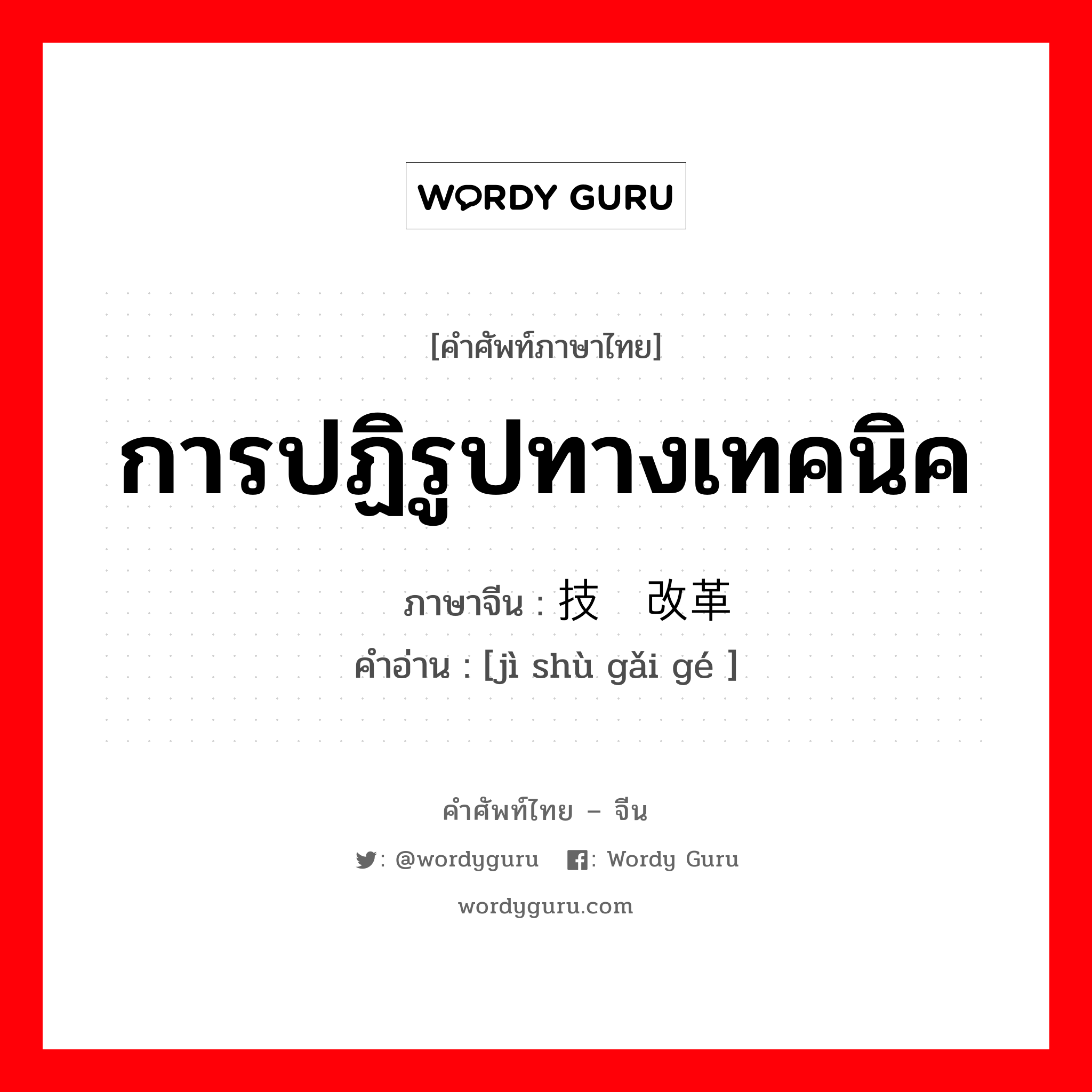 การปฏิรูปทางเทคนิค ภาษาจีนคืออะไร, คำศัพท์ภาษาไทย - จีน การปฏิรูปทางเทคนิค ภาษาจีน 技术改革 คำอ่าน [jì shù gǎi gé ]