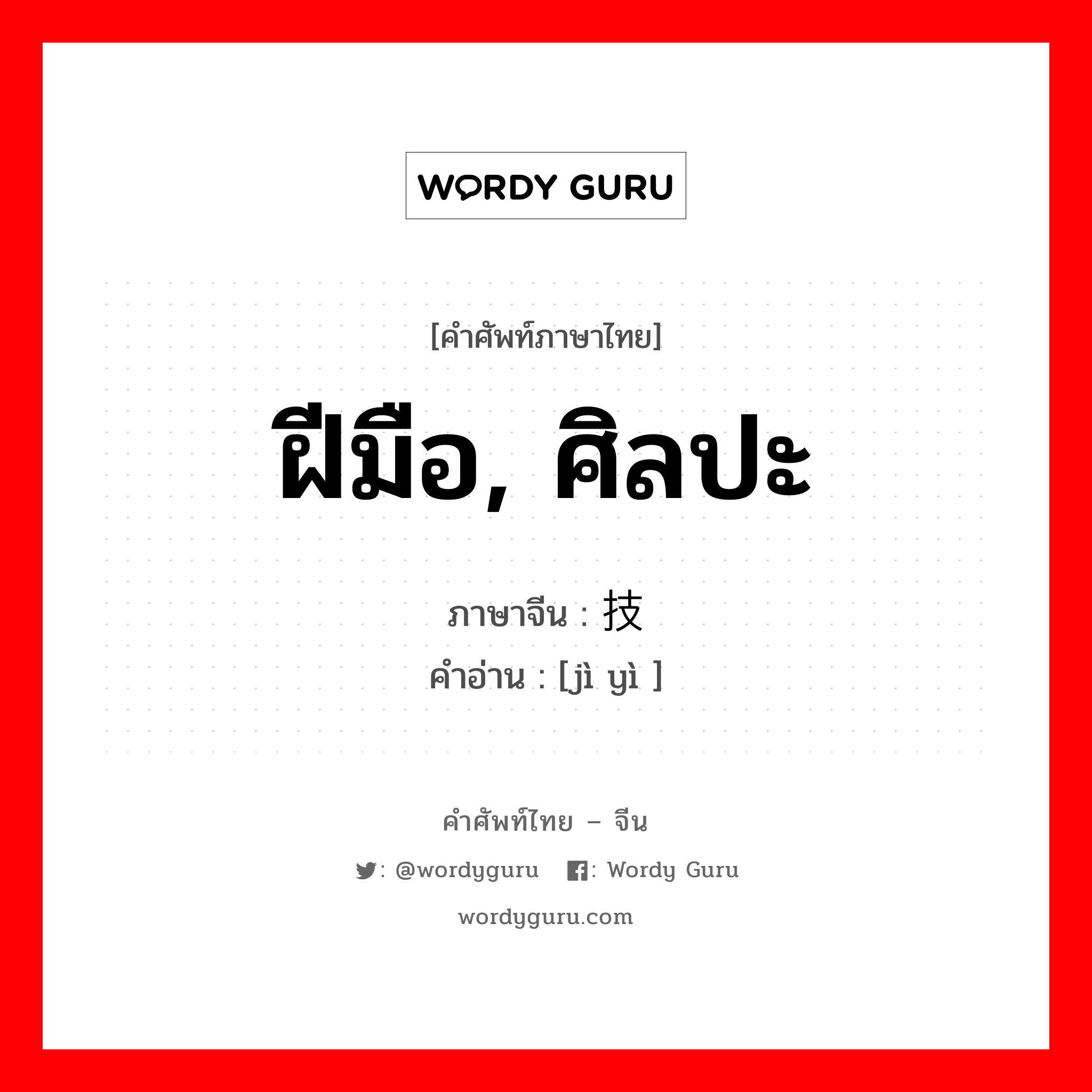 ฝีมือ, ศิลปะ ภาษาจีนคืออะไร, คำศัพท์ภาษาไทย - จีน ฝีมือ, ศิลปะ ภาษาจีน 技艺 คำอ่าน [jì yì ]