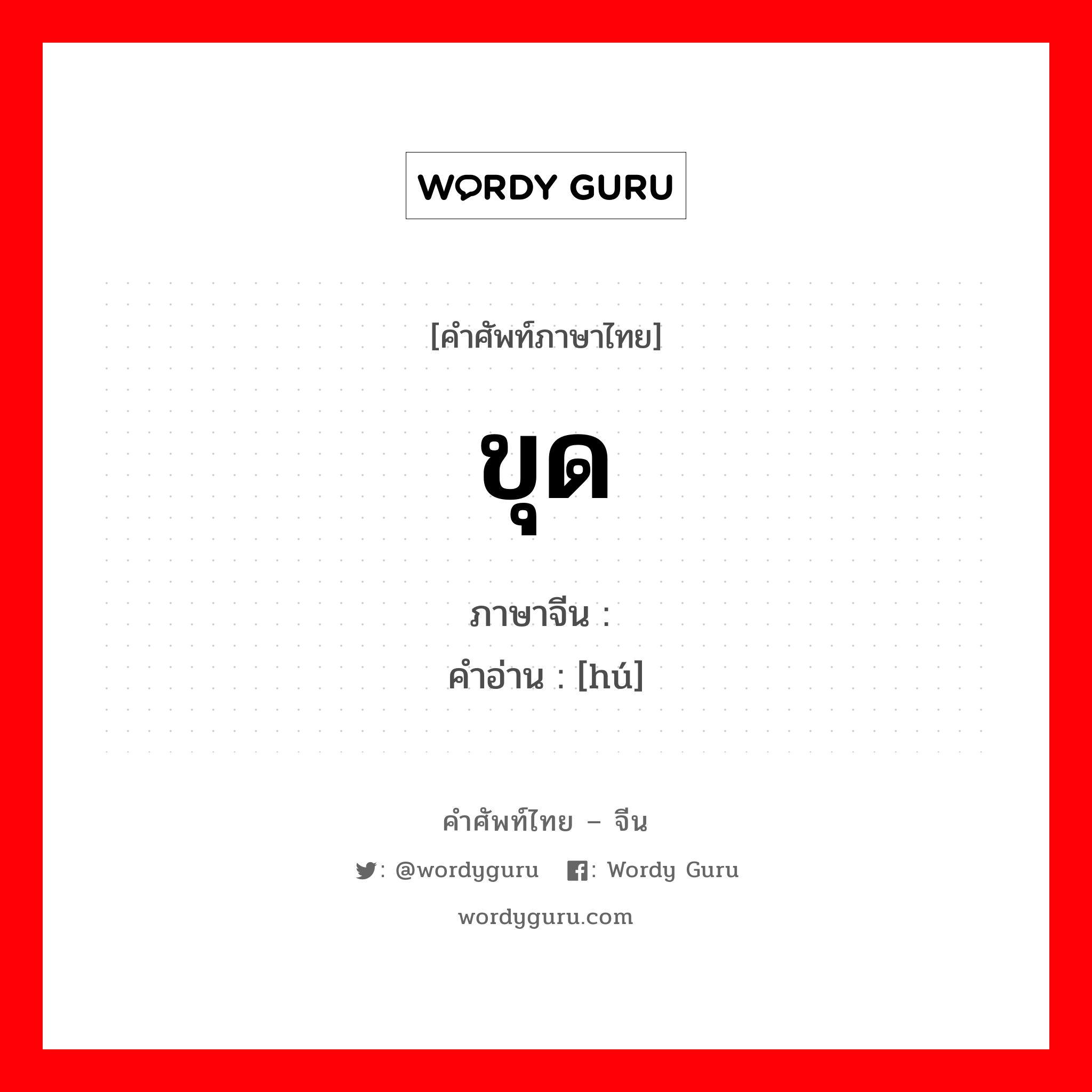 ขุด ภาษาจีนคืออะไร, คำศัพท์ภาษาไทย - จีน ขุด ภาษาจีน 抇 คำอ่าน [hú]