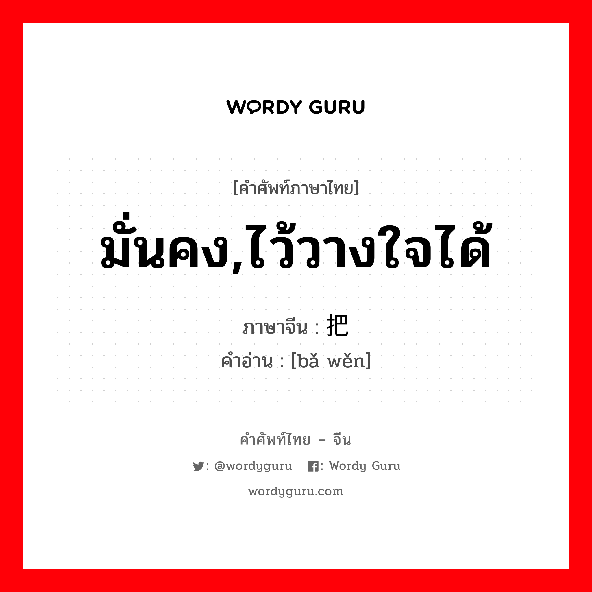 มั่นคง,ไว้วางใจได้ ภาษาจีนคืออะไร, คำศัพท์ภาษาไทย - จีน มั่นคง,ไว้วางใจได้ ภาษาจีน 把稳 คำอ่าน [bǎ wěn]