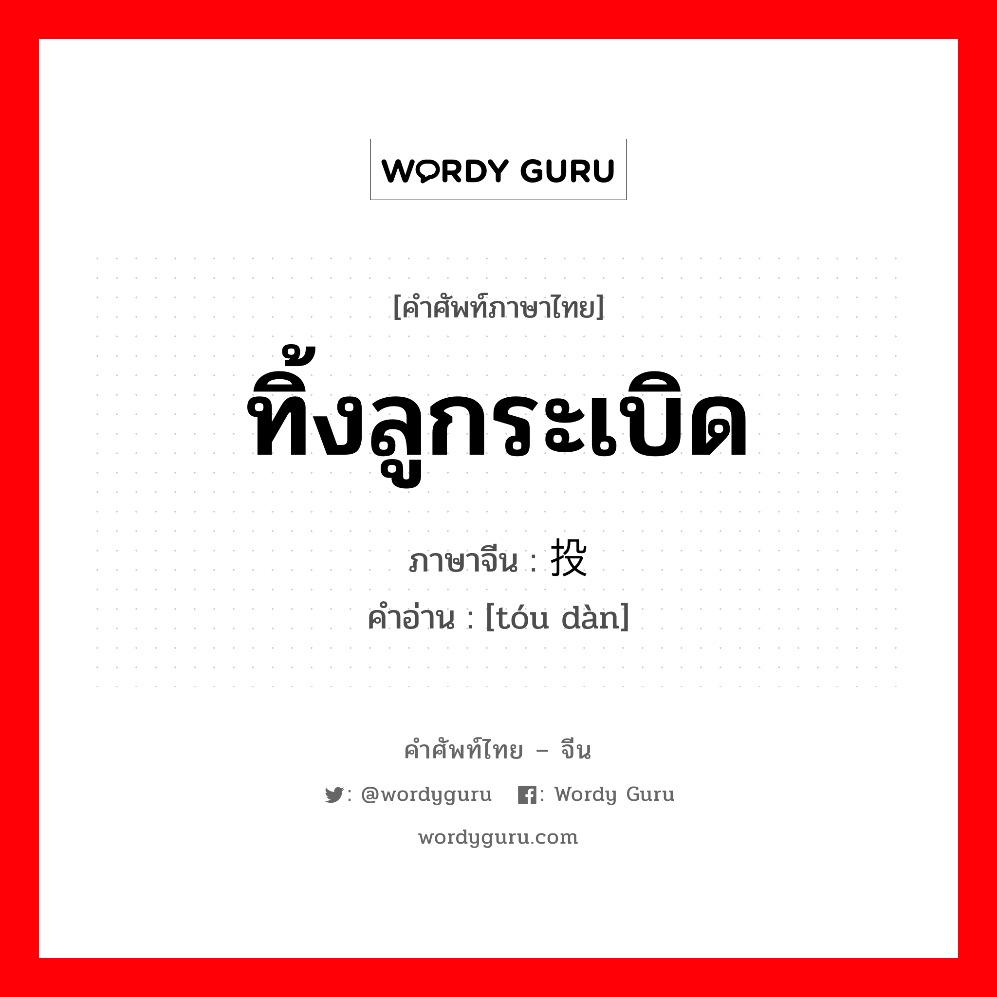 ทิ้งลูกระเบิด ภาษาจีนคืออะไร, คำศัพท์ภาษาไทย - จีน ทิ้งลูกระเบิด ภาษาจีน 投弹 คำอ่าน [tóu dàn]