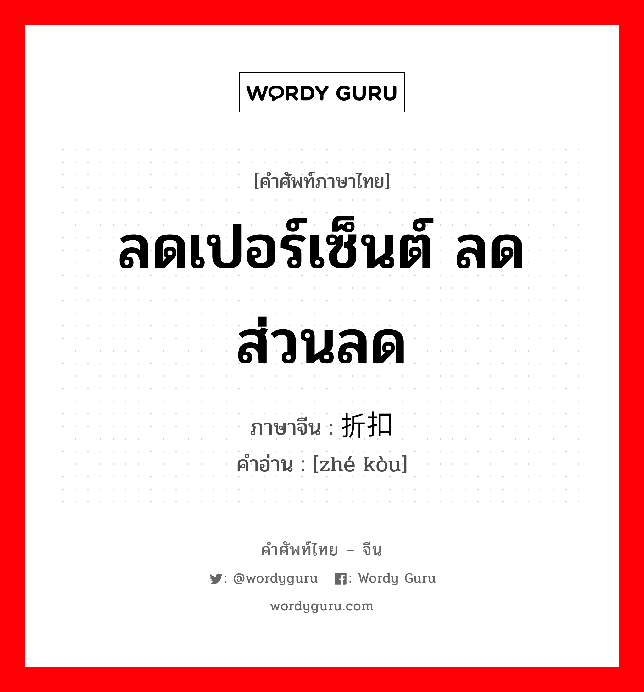 ลดเปอร์เซ็นต์ ลดส่วนลด ภาษาจีนคืออะไร, คำศัพท์ภาษาไทย - จีน ลดเปอร์เซ็นต์ ลดส่วนลด ภาษาจีน 折扣 คำอ่าน [zhé kòu]