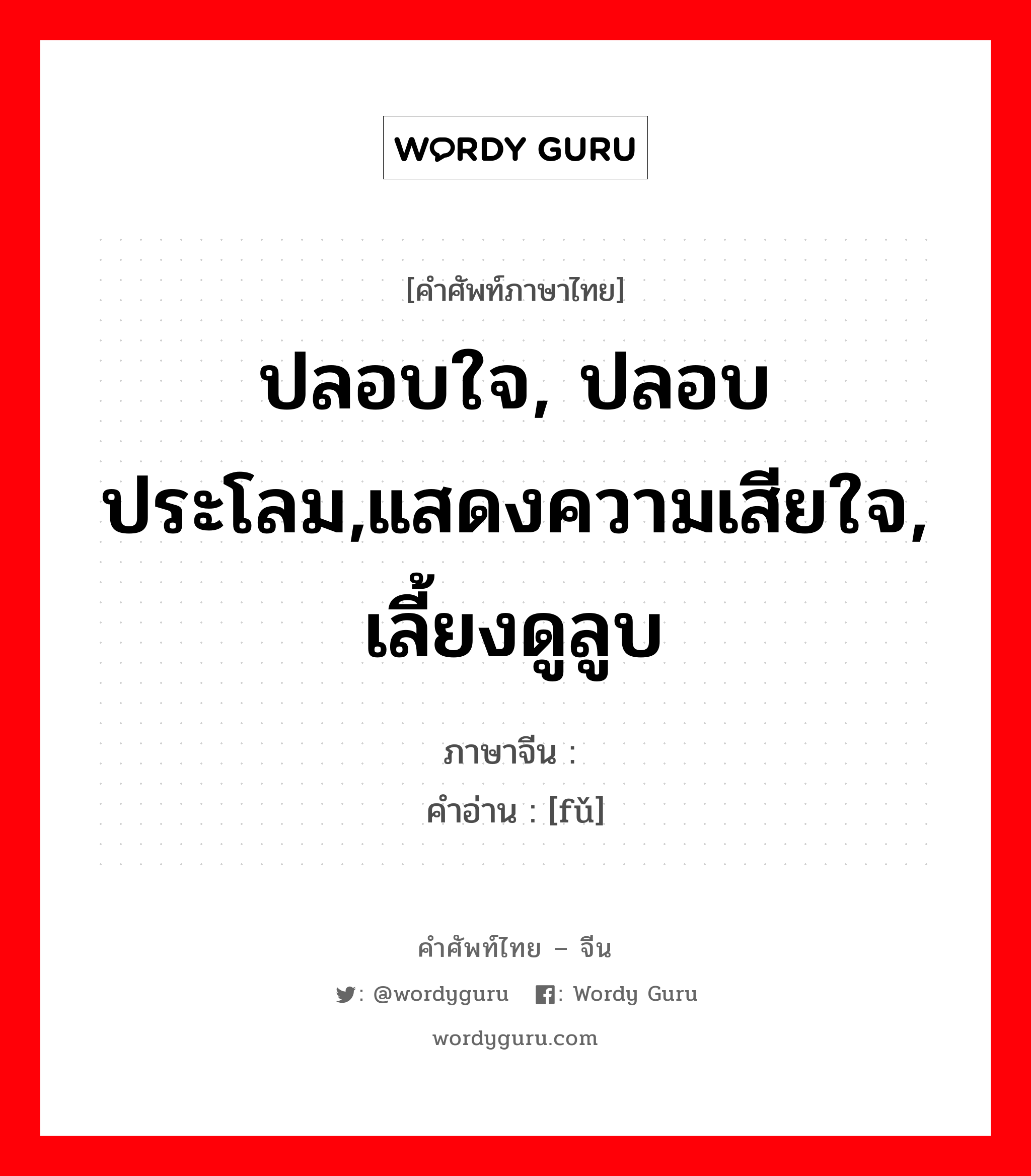 ปลอบใจ, ปลอบประโลม,แสดงความเสียใจ, เลี้ยงดูลูบ ภาษาจีนคืออะไร, คำศัพท์ภาษาไทย - จีน ปลอบใจ, ปลอบประโลม,แสดงความเสียใจ, เลี้ยงดูลูบ ภาษาจีน 抚 คำอ่าน [fǔ]