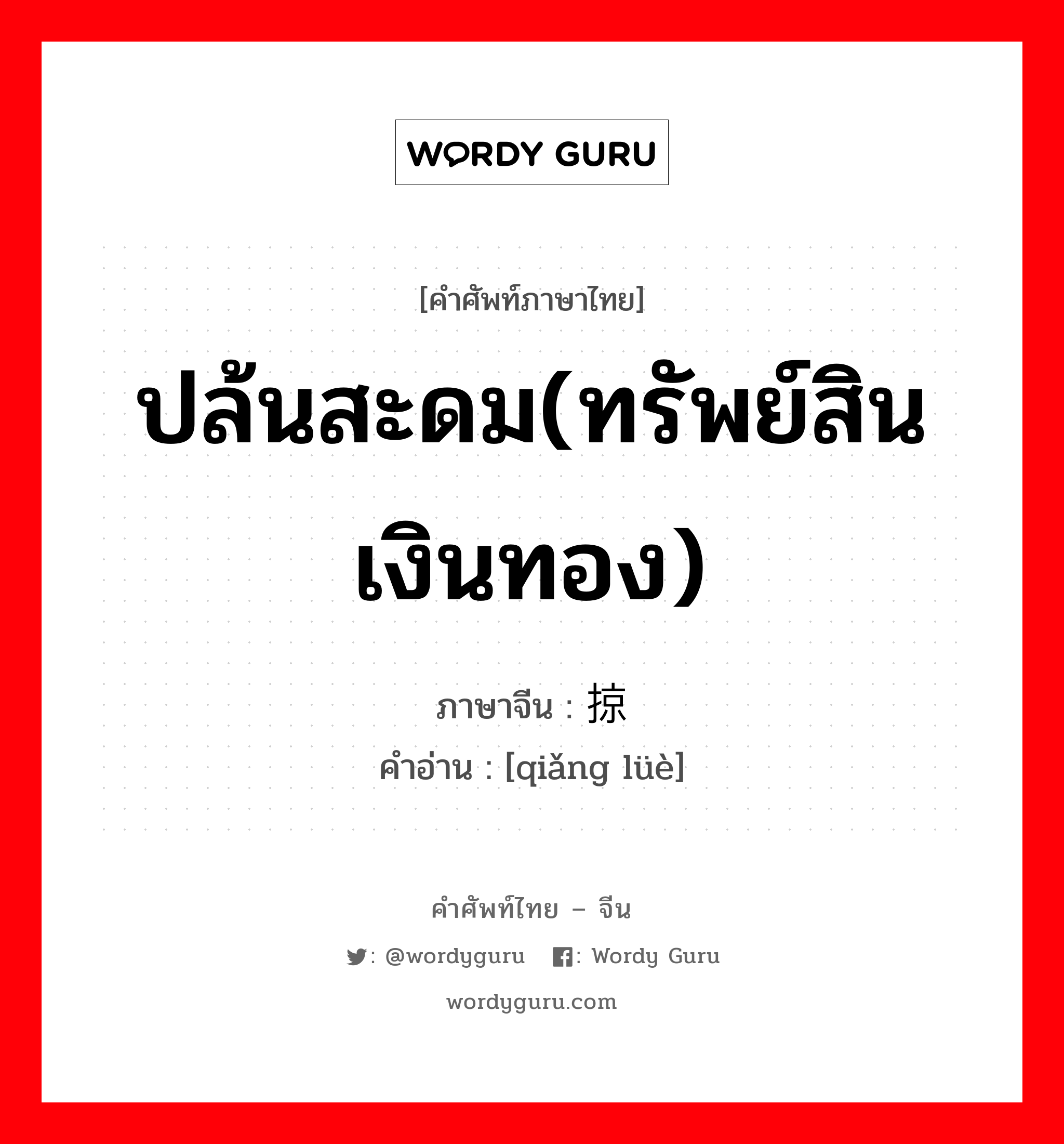 ปล้นสะดม(ทรัพย์สินเงินทอง) ภาษาจีนคืออะไร, คำศัพท์ภาษาไทย - จีน ปล้นสะดม(ทรัพย์สินเงินทอง) ภาษาจีน 抢掠 คำอ่าน [qiǎng lüè]