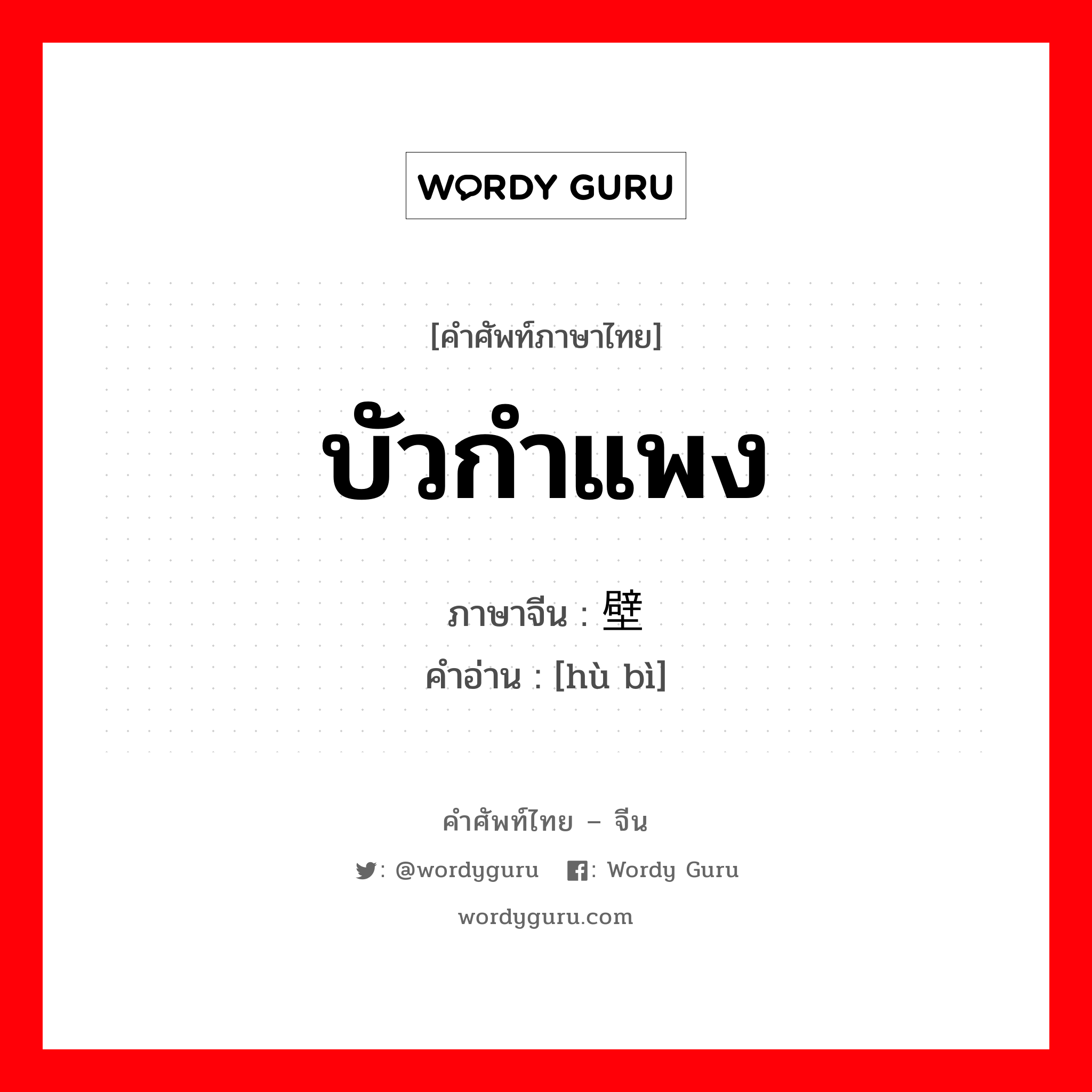 บัวกำแพง ภาษาจีนคืออะไร, คำศัพท์ภาษาไทย - จีน บัวกำแพง ภาษาจีน 护壁 คำอ่าน [hù bì]