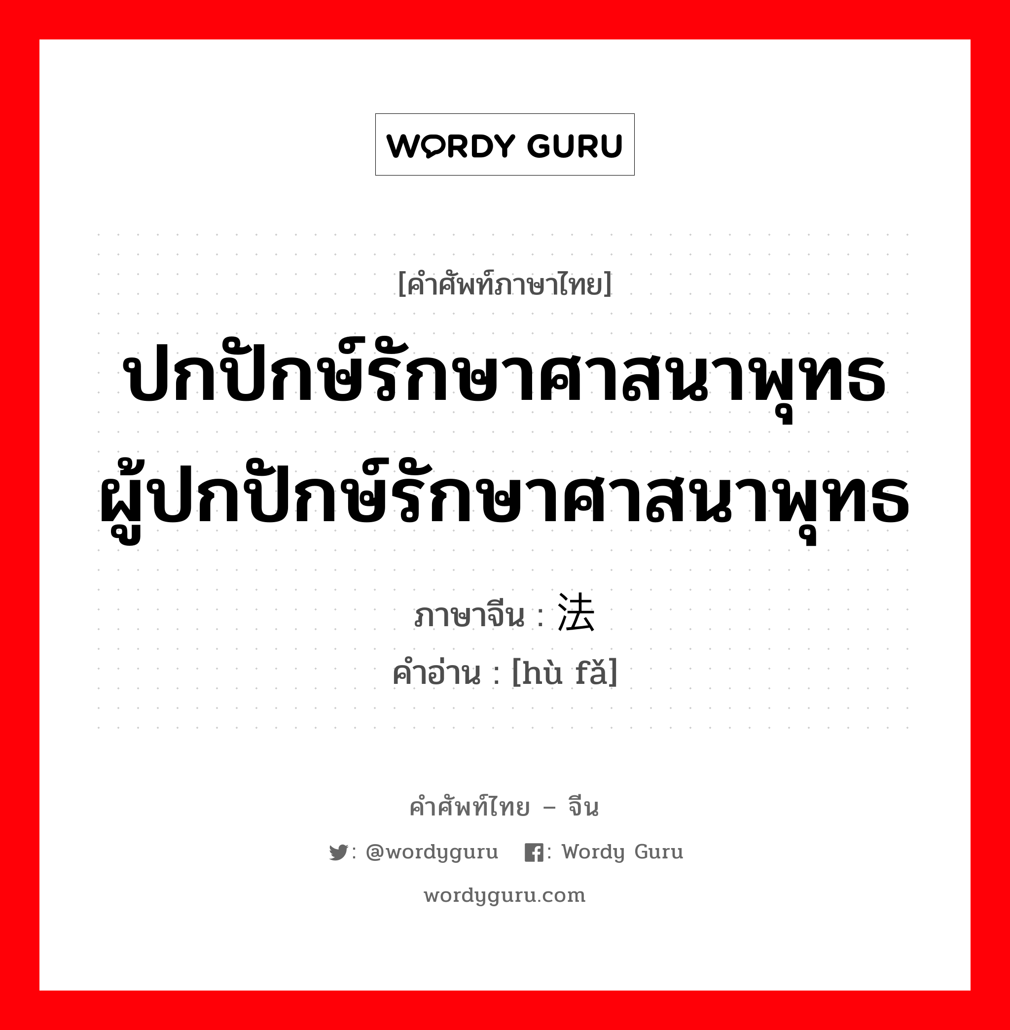 ปกปักษ์รักษาศาสนาพุทธ ผู้ปกปักษ์รักษาศาสนาพุทธ ภาษาจีนคืออะไร, คำศัพท์ภาษาไทย - จีน ปกปักษ์รักษาศาสนาพุทธ ผู้ปกปักษ์รักษาศาสนาพุทธ ภาษาจีน 护法 คำอ่าน [hù fǎ]