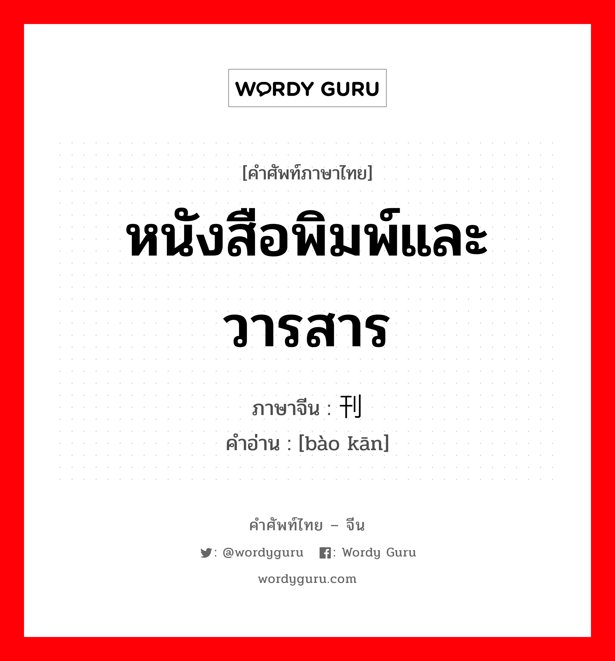 หนังสือพิมพ์และวารสาร ภาษาจีนคืออะไร, คำศัพท์ภาษาไทย - จีน หนังสือพิมพ์และวารสาร ภาษาจีน 报刊 คำอ่าน [bào kān]