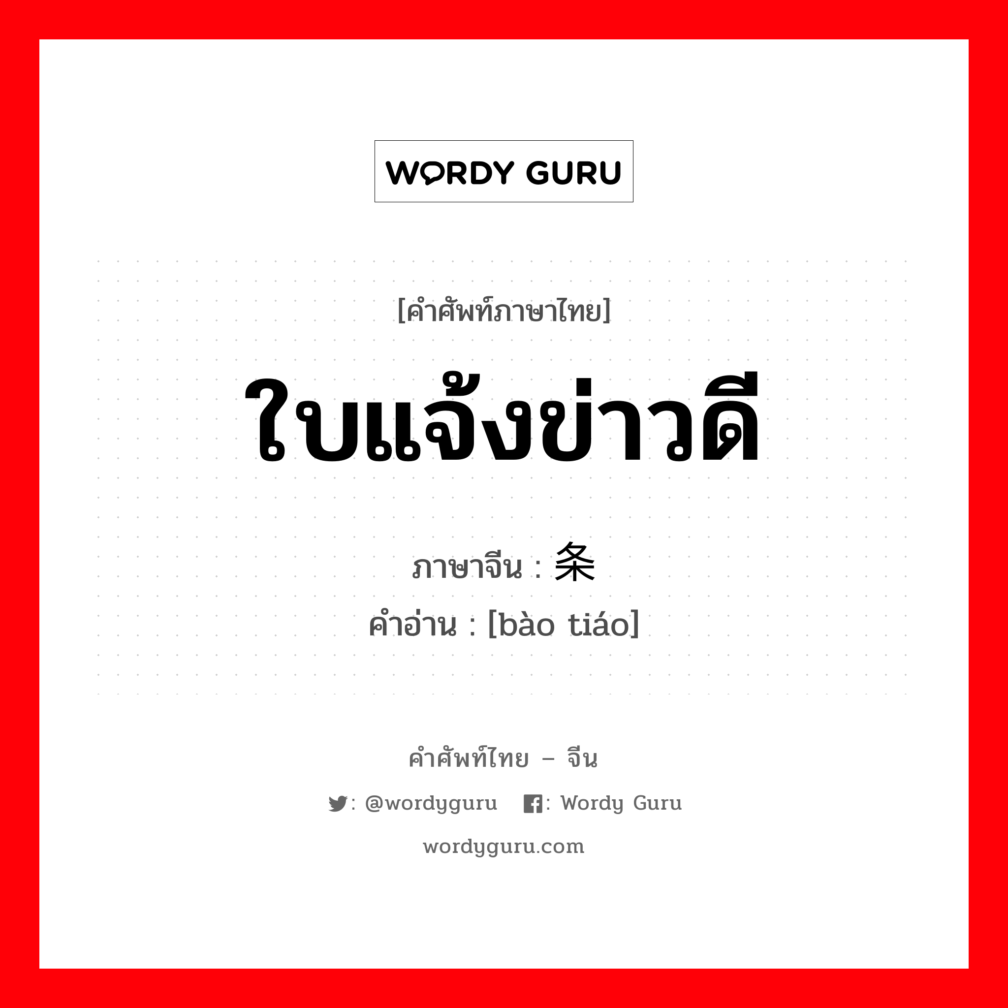 ใบแจ้งข่าวดี ภาษาจีนคืออะไร, คำศัพท์ภาษาไทย - จีน ใบแจ้งข่าวดี ภาษาจีน 报条 คำอ่าน [bào tiáo]