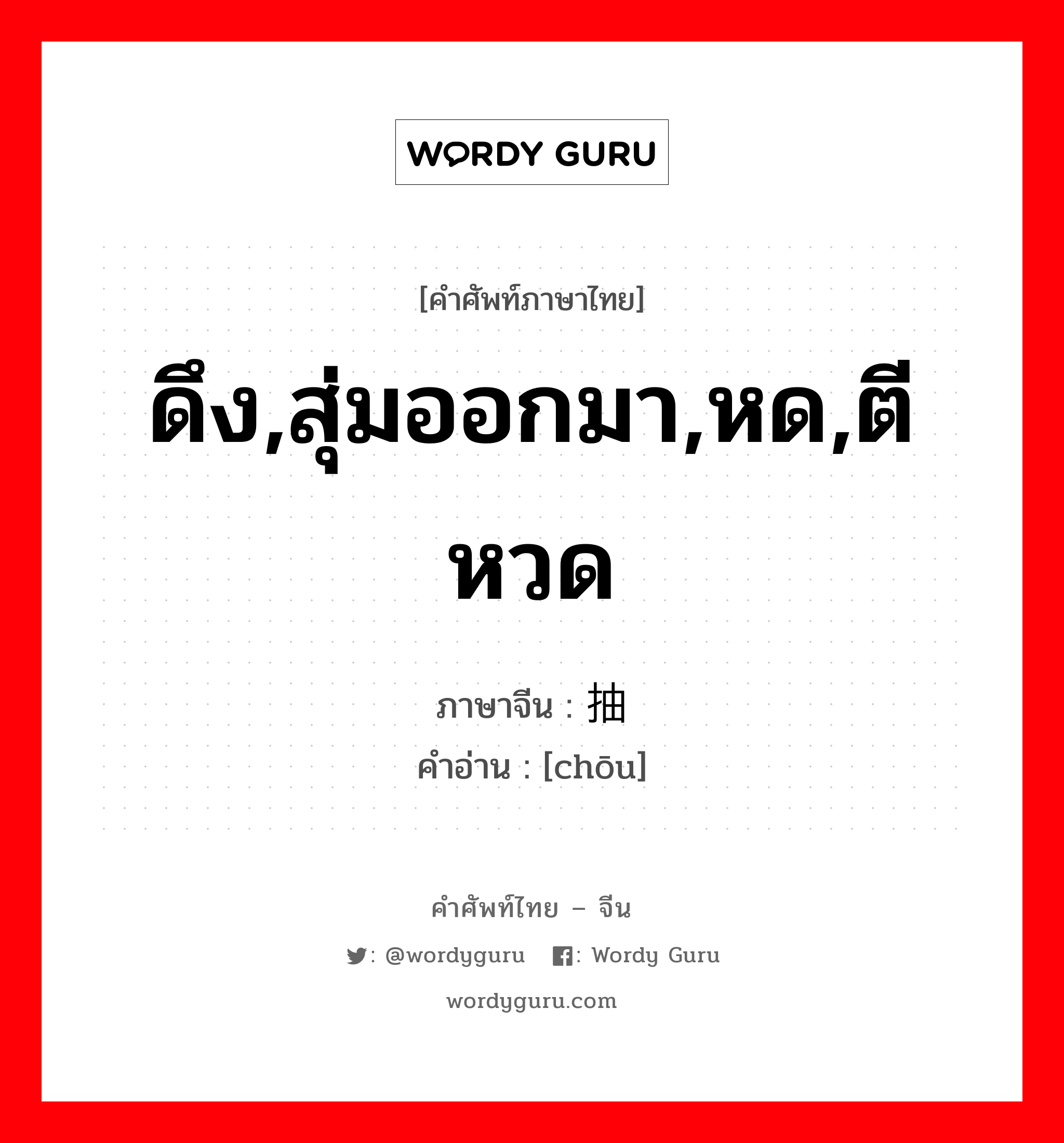 ดึง,สุ่มออกมา,หด,ตี หวด ภาษาจีนคืออะไร, คำศัพท์ภาษาไทย - จีน ดึง,สุ่มออกมา,หด,ตี หวด ภาษาจีน 抽 คำอ่าน [chōu]