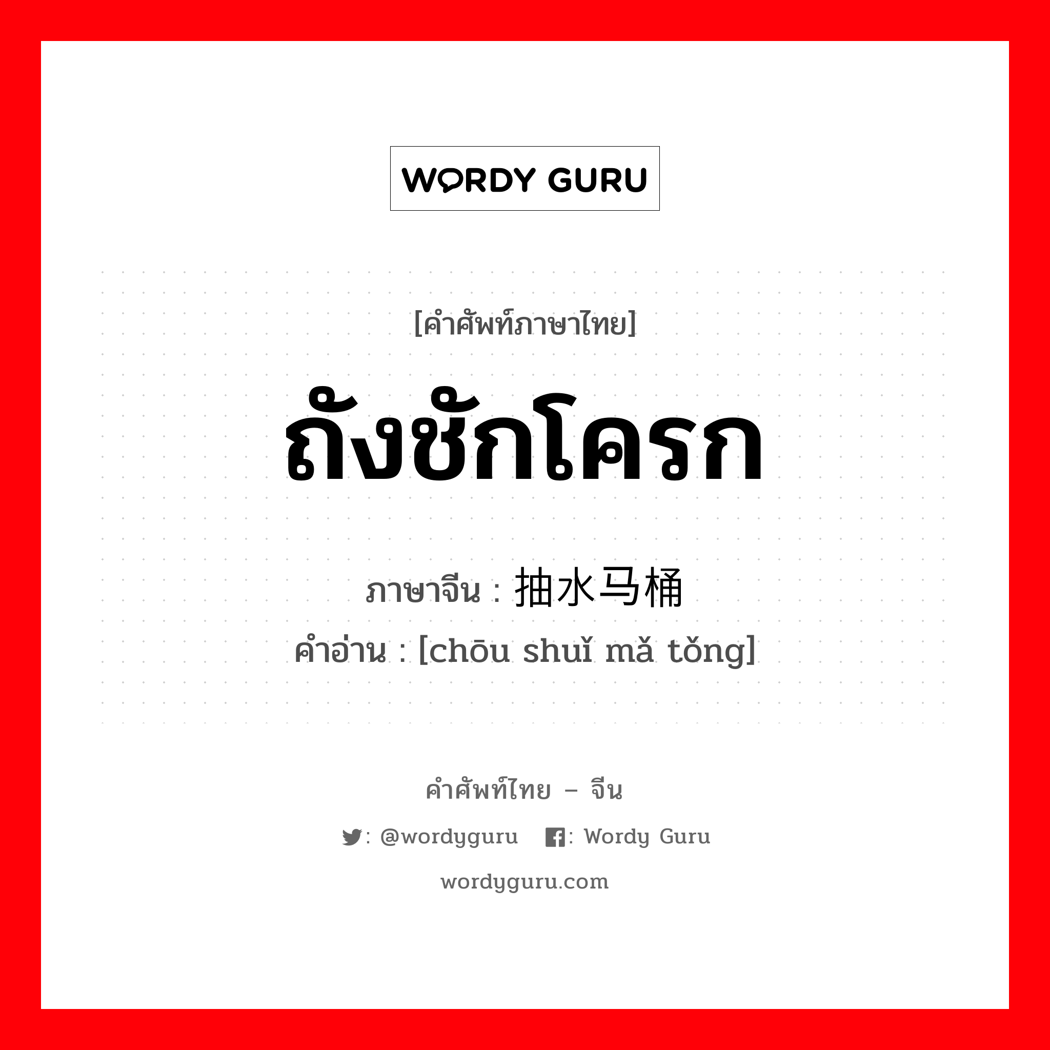 ถังชักโครก ภาษาจีนคืออะไร, คำศัพท์ภาษาไทย - จีน ถังชักโครก ภาษาจีน 抽水马桶 คำอ่าน [chōu shuǐ mǎ tǒng]