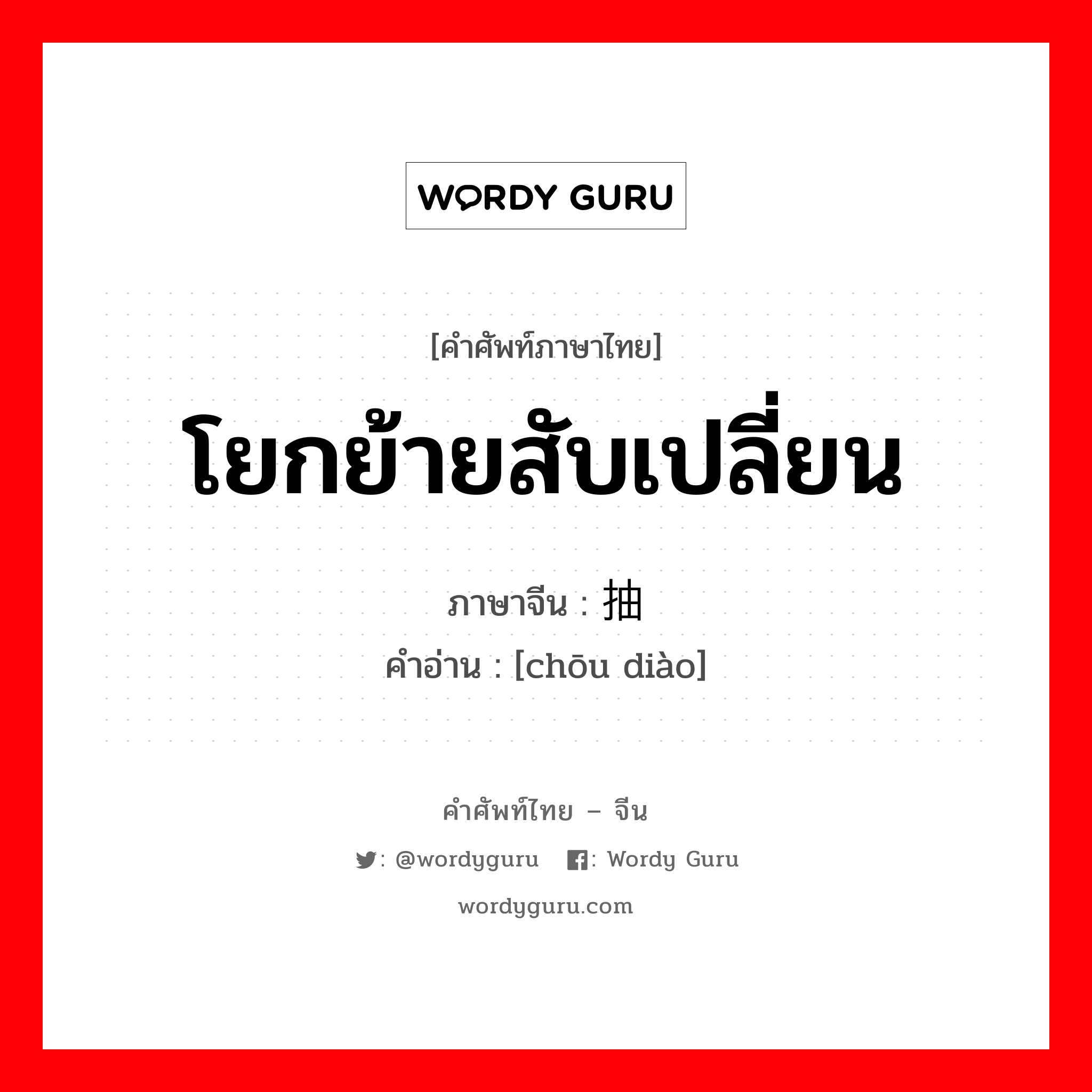 โยกย้ายสับเปลี่ยน ภาษาจีนคืออะไร, คำศัพท์ภาษาไทย - จีน โยกย้ายสับเปลี่ยน ภาษาจีน 抽调 คำอ่าน [chōu diào]