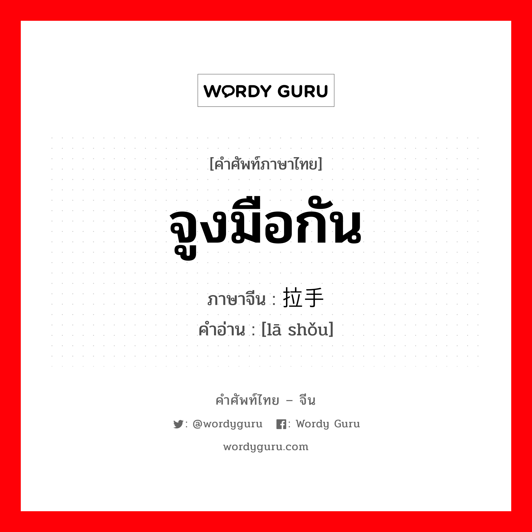 จูงมือกัน ภาษาจีนคืออะไร, คำศัพท์ภาษาไทย - จีน จูงมือกัน ภาษาจีน 拉手 คำอ่าน [lā shǒu]