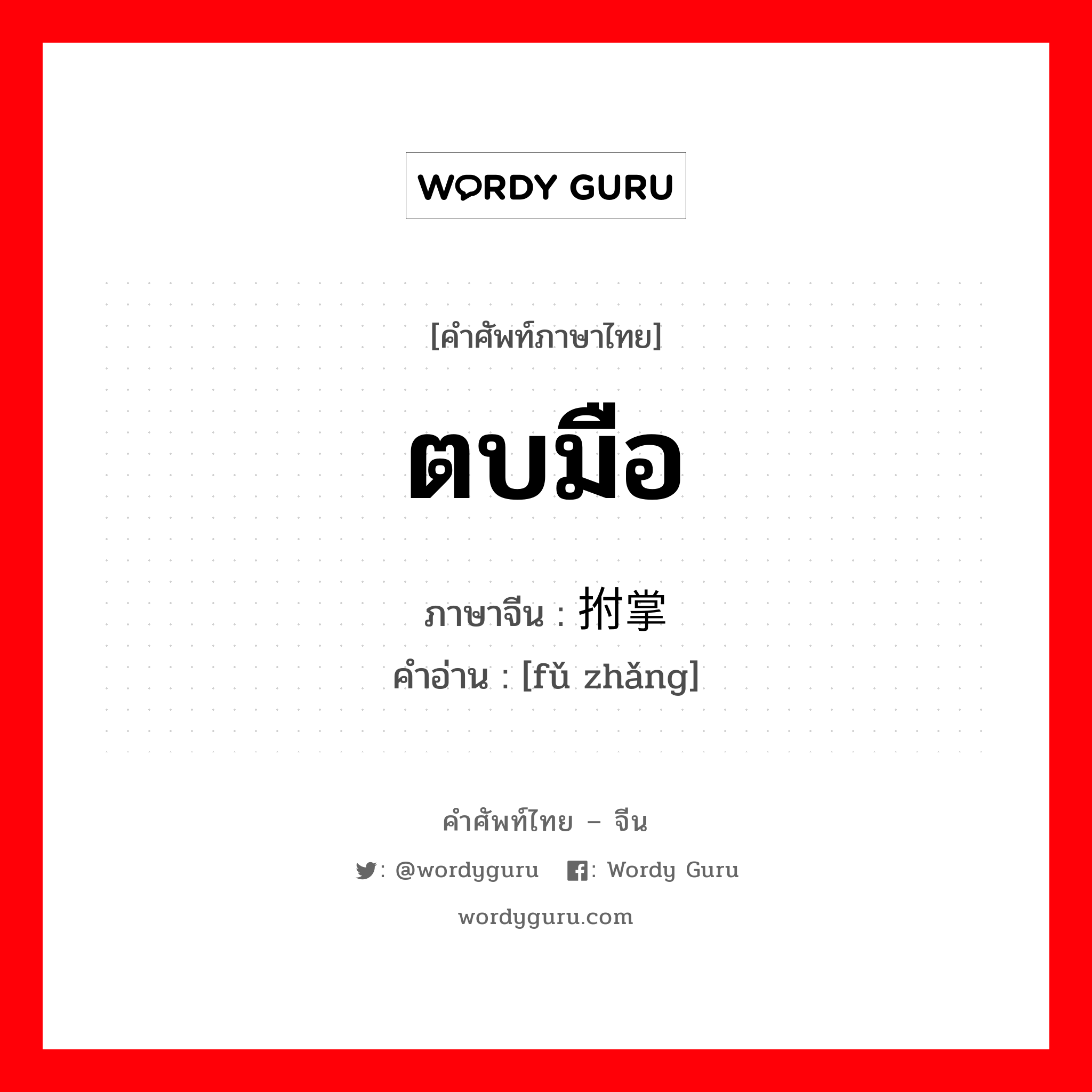 ตบมือ ภาษาจีนคืออะไร, คำศัพท์ภาษาไทย - จีน ตบมือ ภาษาจีน 拊掌 คำอ่าน [fǔ zhǎng]