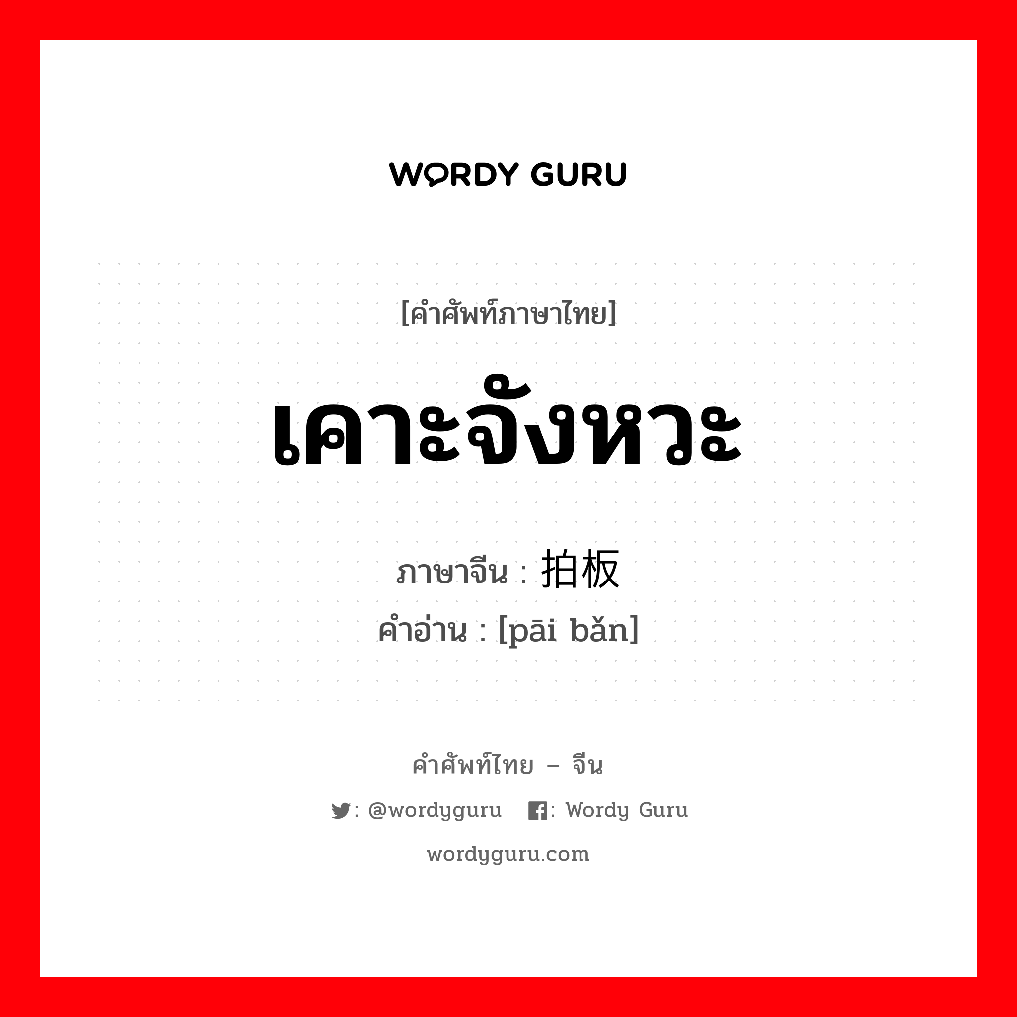 เคาะจังหวะ ภาษาจีนคืออะไร, คำศัพท์ภาษาไทย - จีน เคาะจังหวะ ภาษาจีน 拍板 คำอ่าน [pāi bǎn]