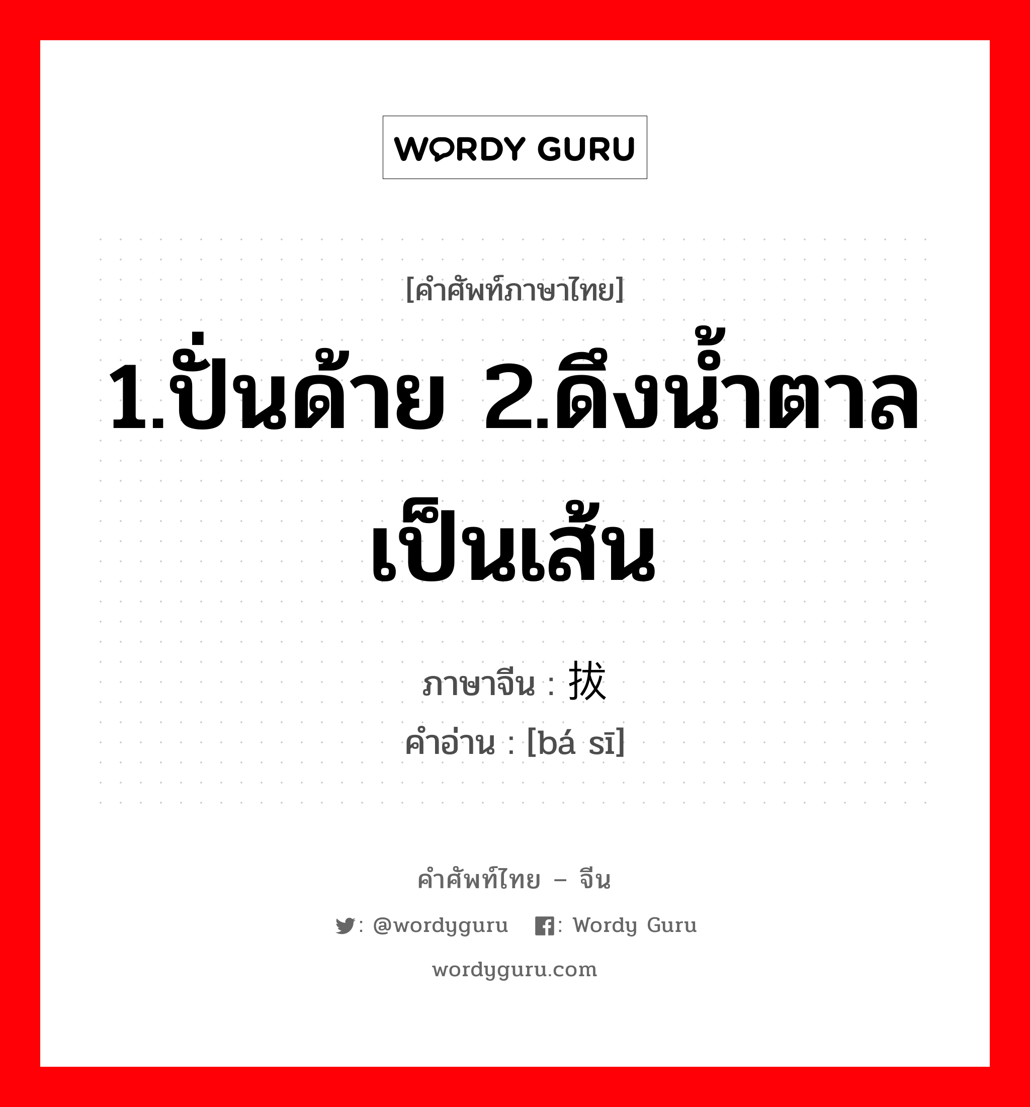 1.ปั่นด้าย 2.ดึงน้ำตาลเป็นเส้น ภาษาจีนคืออะไร, คำศัพท์ภาษาไทย - จีน 1.ปั่นด้าย 2.ดึงน้ำตาลเป็นเส้น ภาษาจีน 拔丝 คำอ่าน [bá sī]